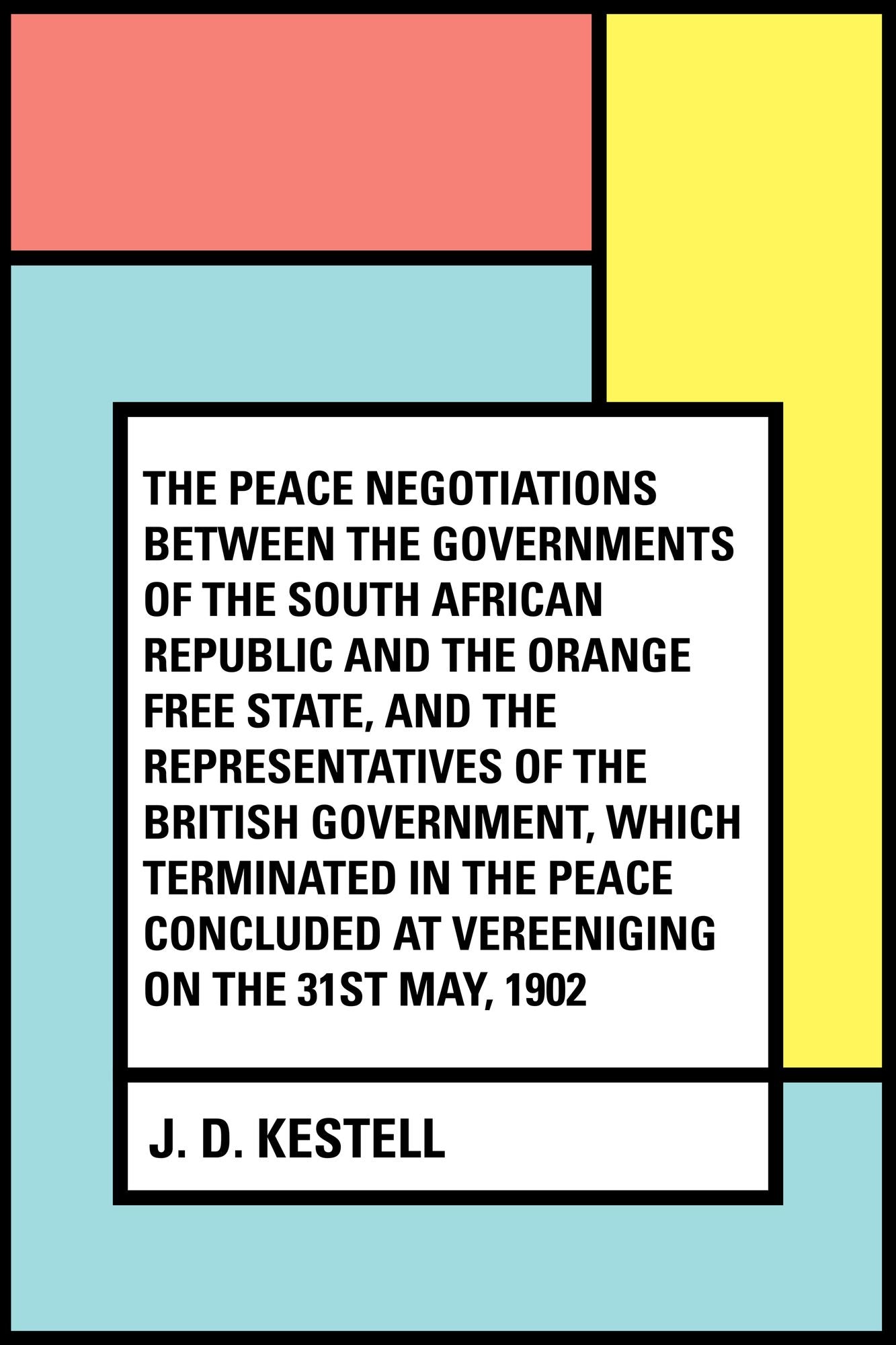 The peace negotiations between the governments of the South African Republic and the Orange Free State, and the representatives of the British government, which terminated in the peace concluded at Vereeniging on the 31st May, 1902