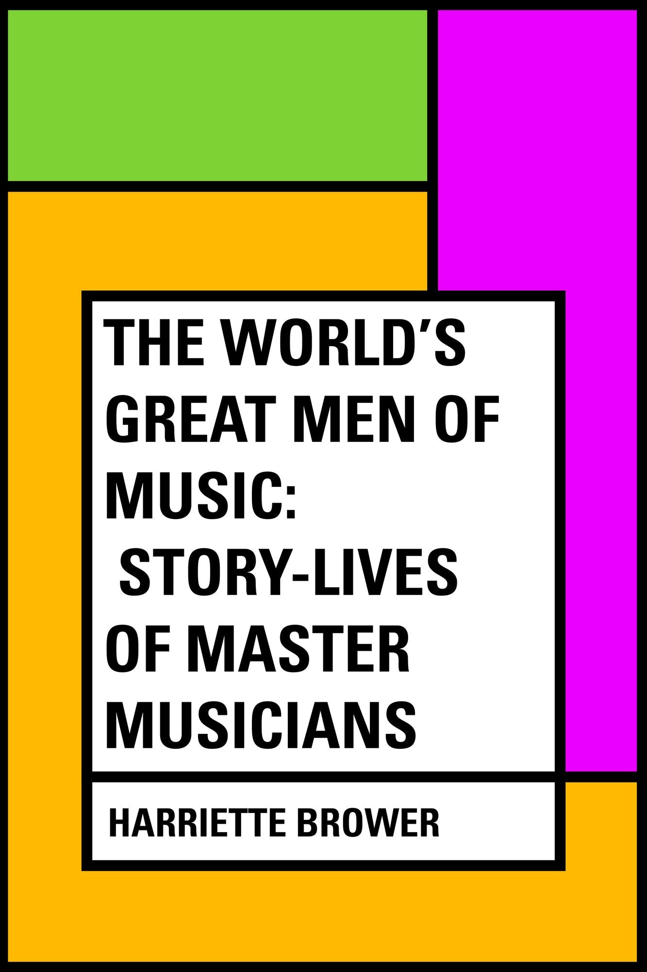 The World's Great Men of Music: Story-Lives of Master Musicians