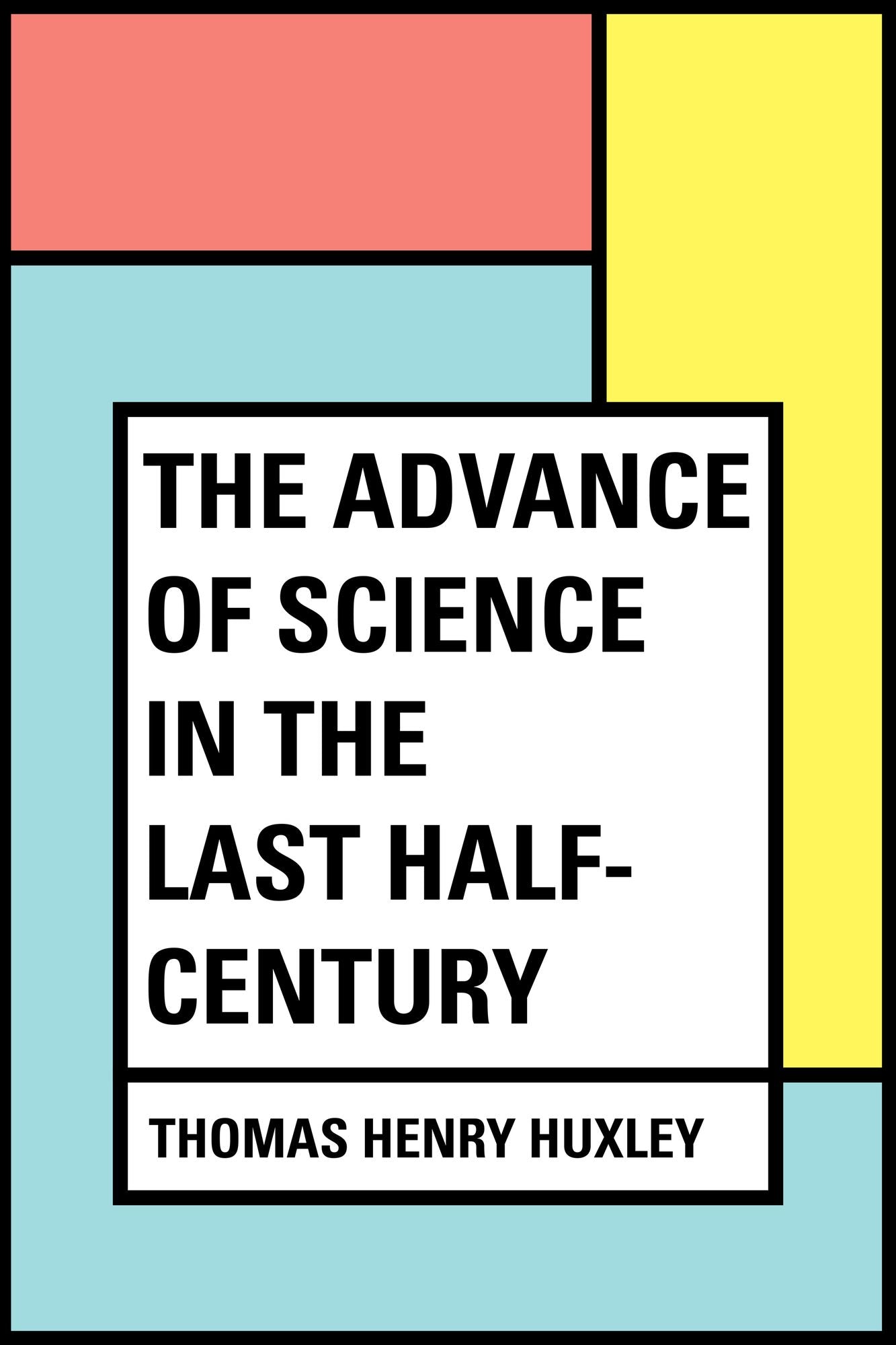 The Advance of Science in the Last Half-Century