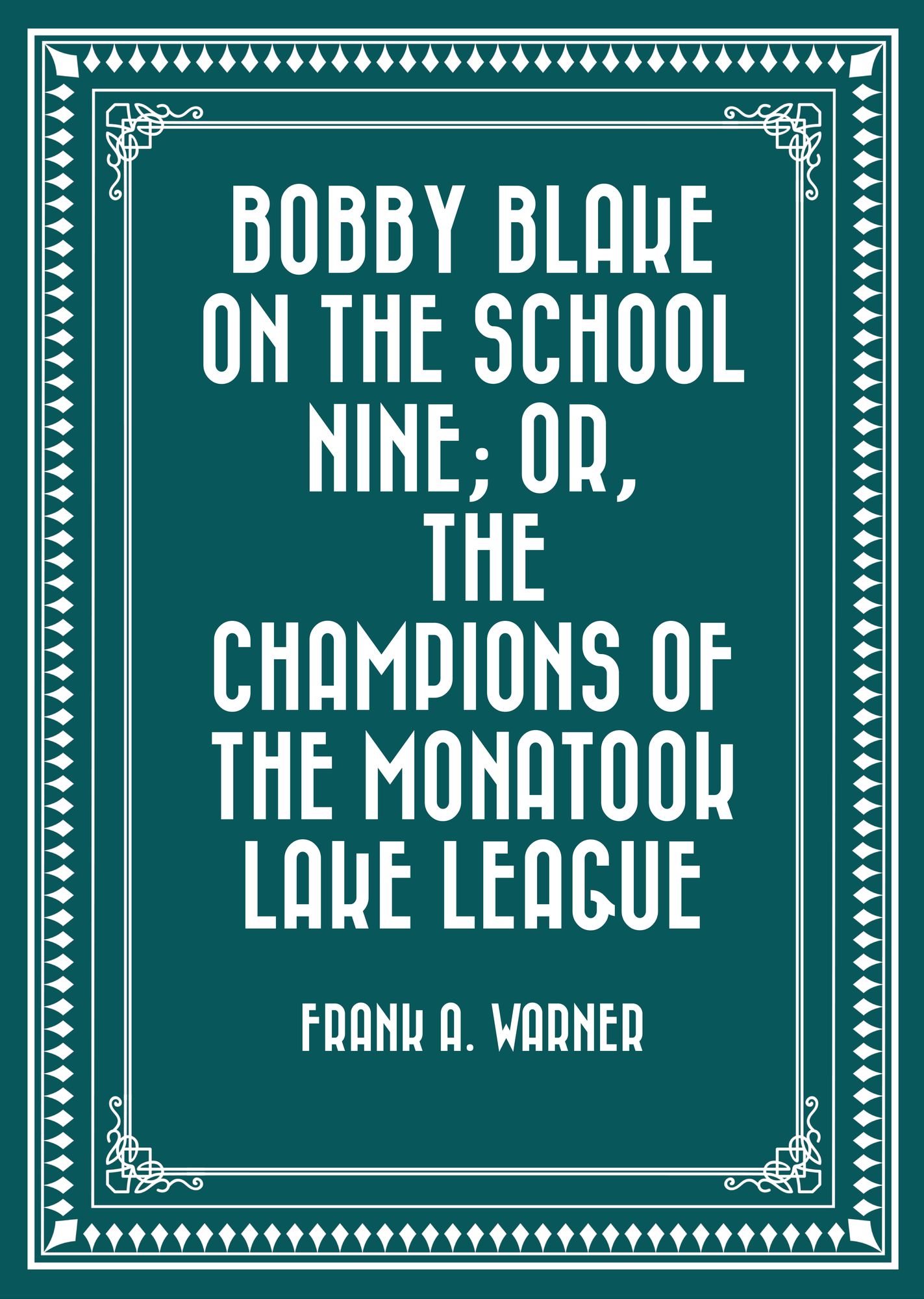 Bobby Blake on the School Nine; Or, The Champions of the Monatook Lake League