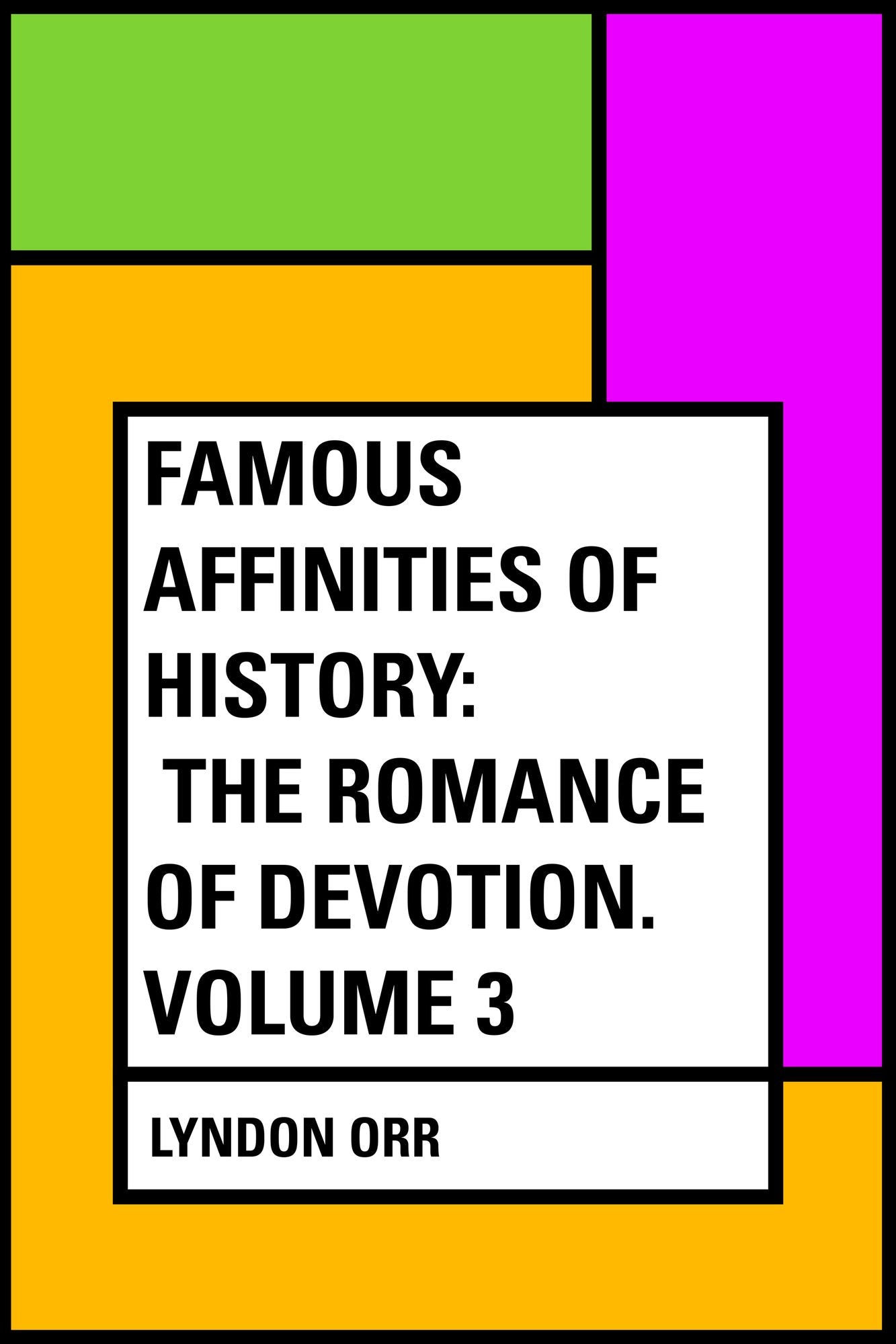 Famous Affinities of History: The Romance of Devotion. Volume 3