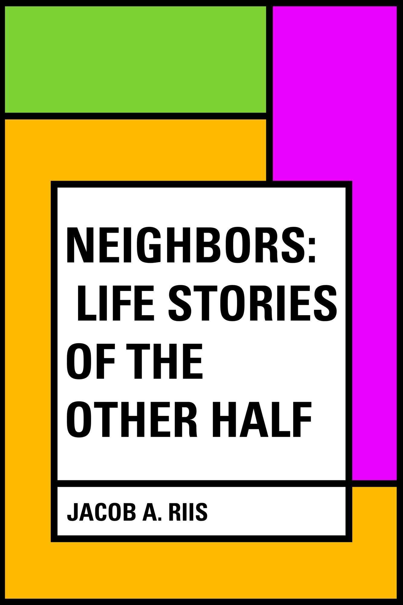 Neighbors: Life Stories of the Other Half