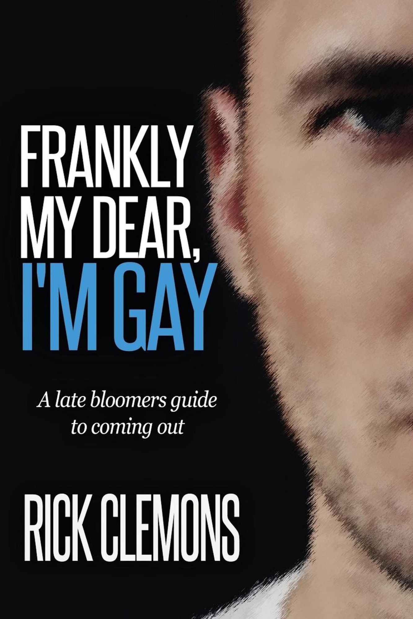 Frankly My Dear I'm Gay: The Late Bloomers Guide to Coming Out