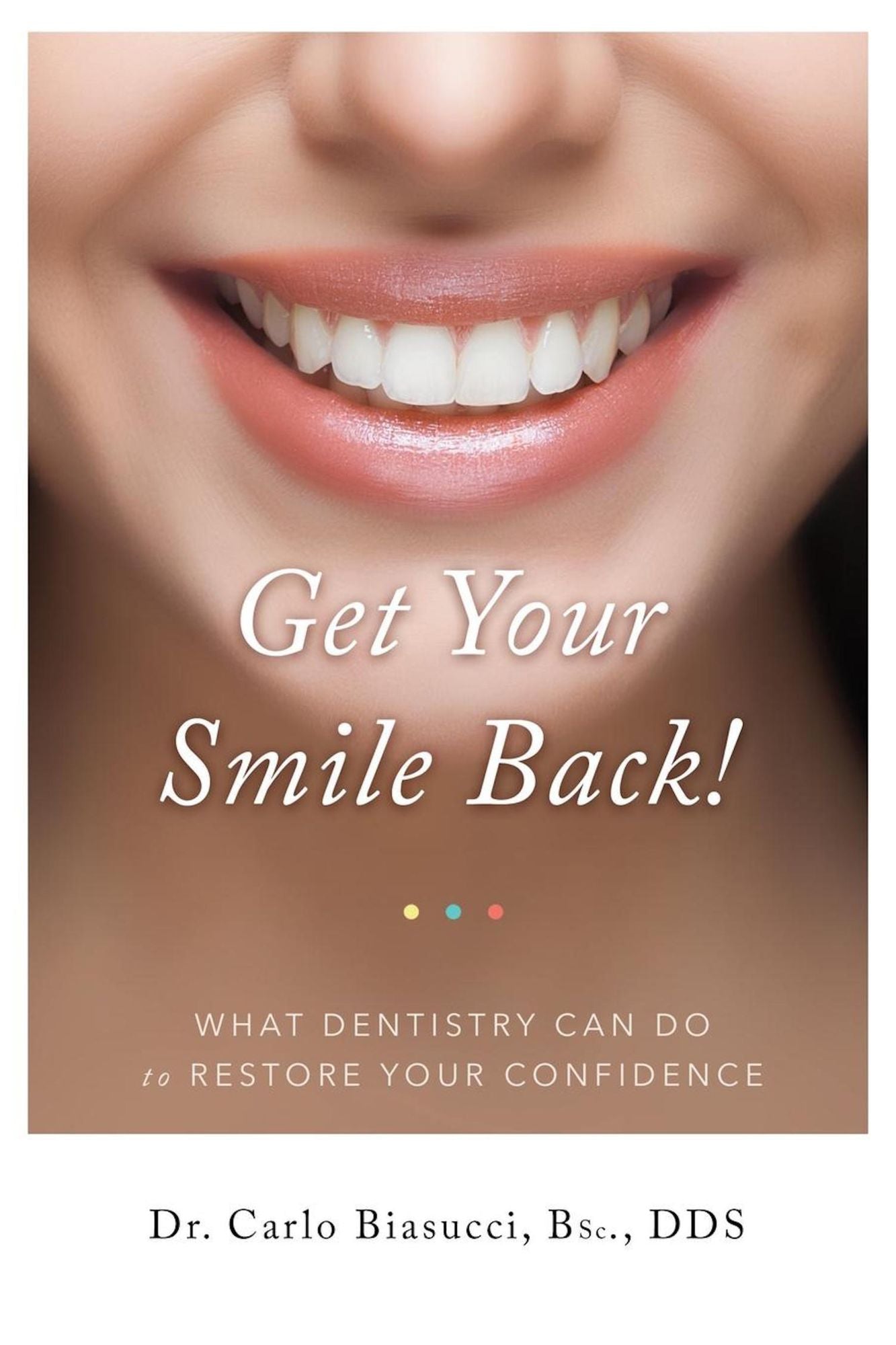 Get Your Smile Back!: What Dentistry Can Do To Restore Your Confidence