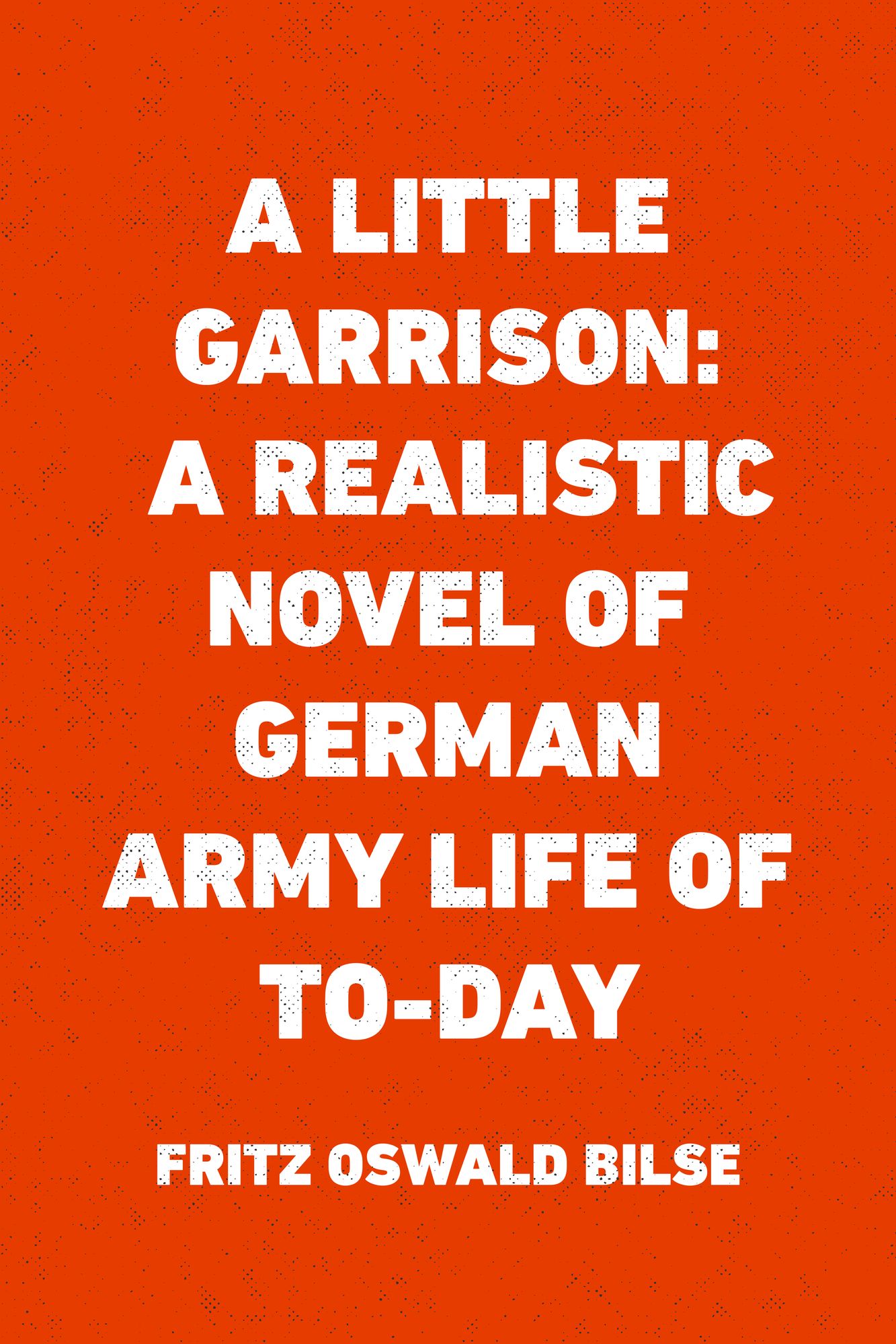 A Little Garrison: A Realistic Novel of German Army Life of To-day