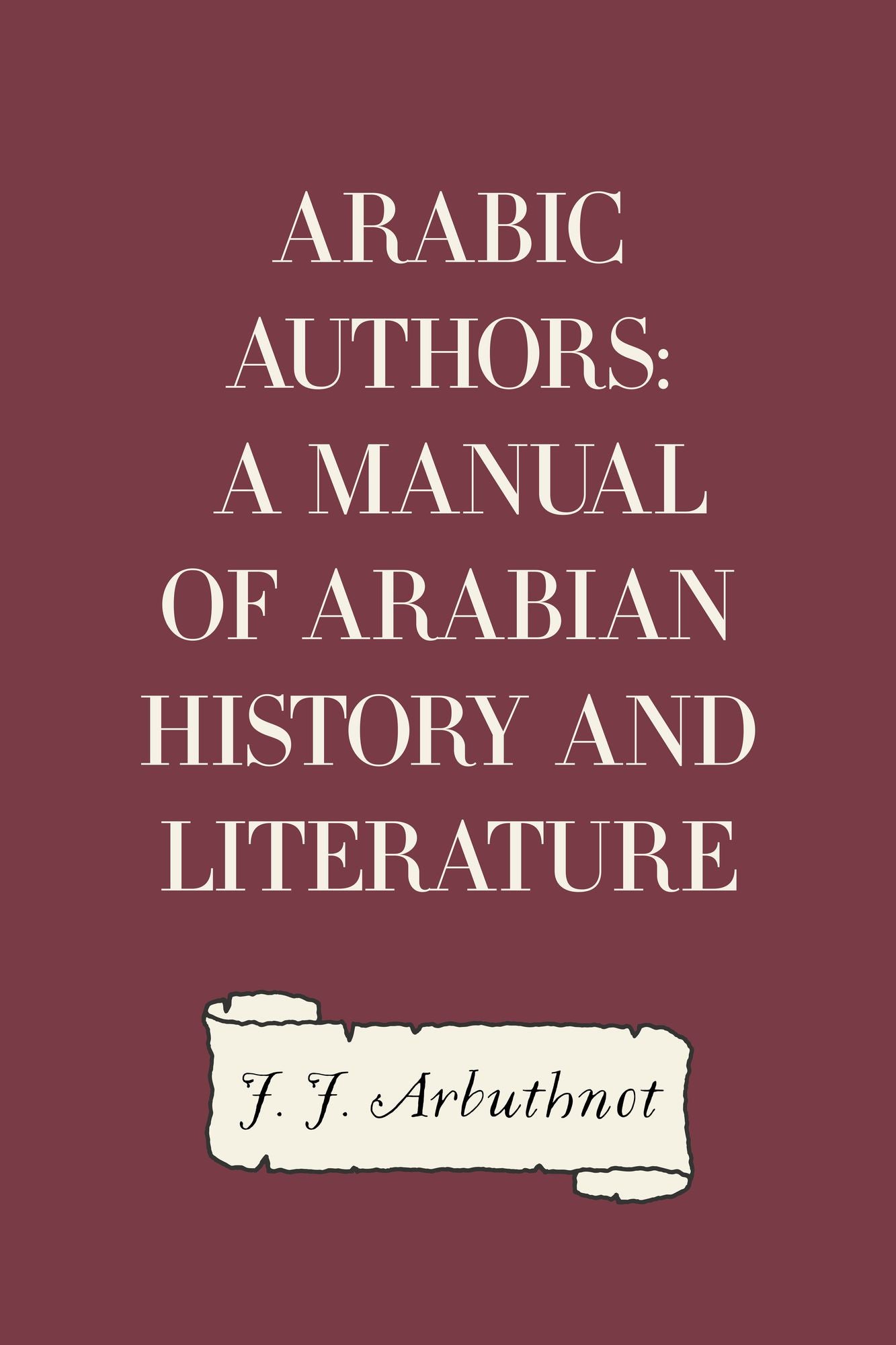 Arabic Authors: A Manual of Arabian History and Literature