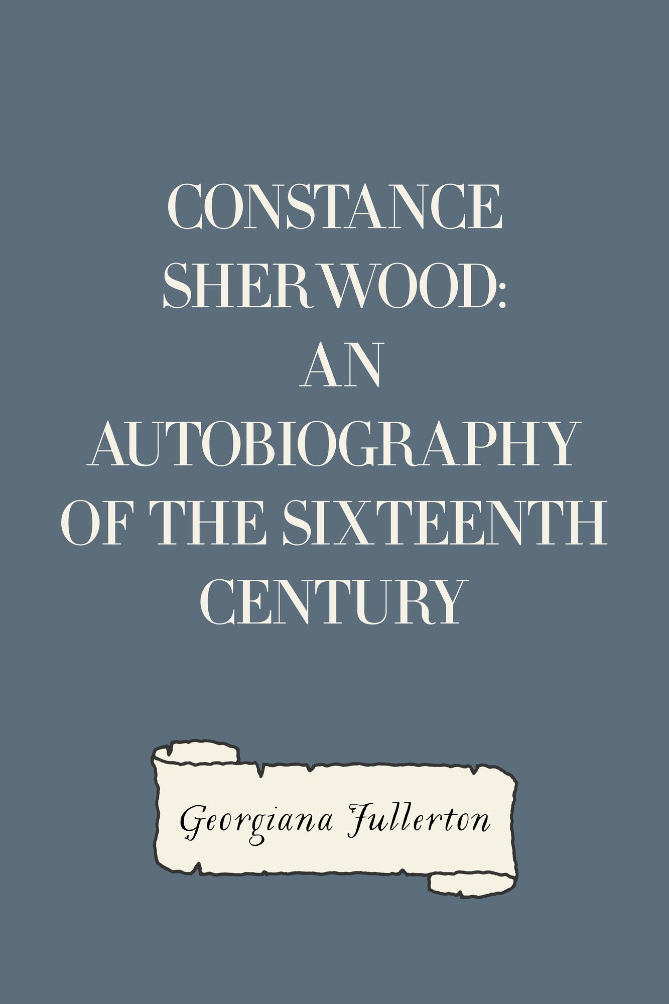 Constance Sherwood: An Autobiography of the Sixteenth Century