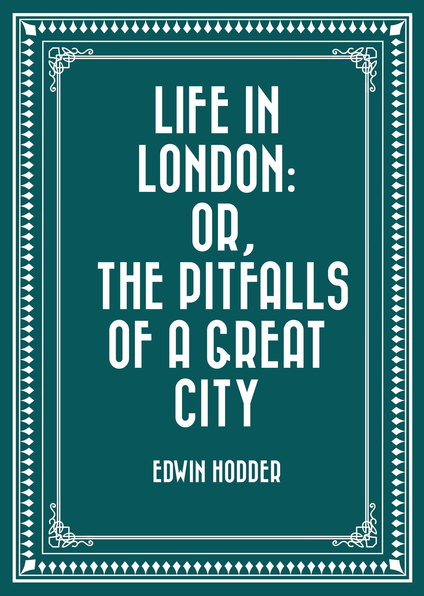 Life in London: or, the Pitfalls of a Great City