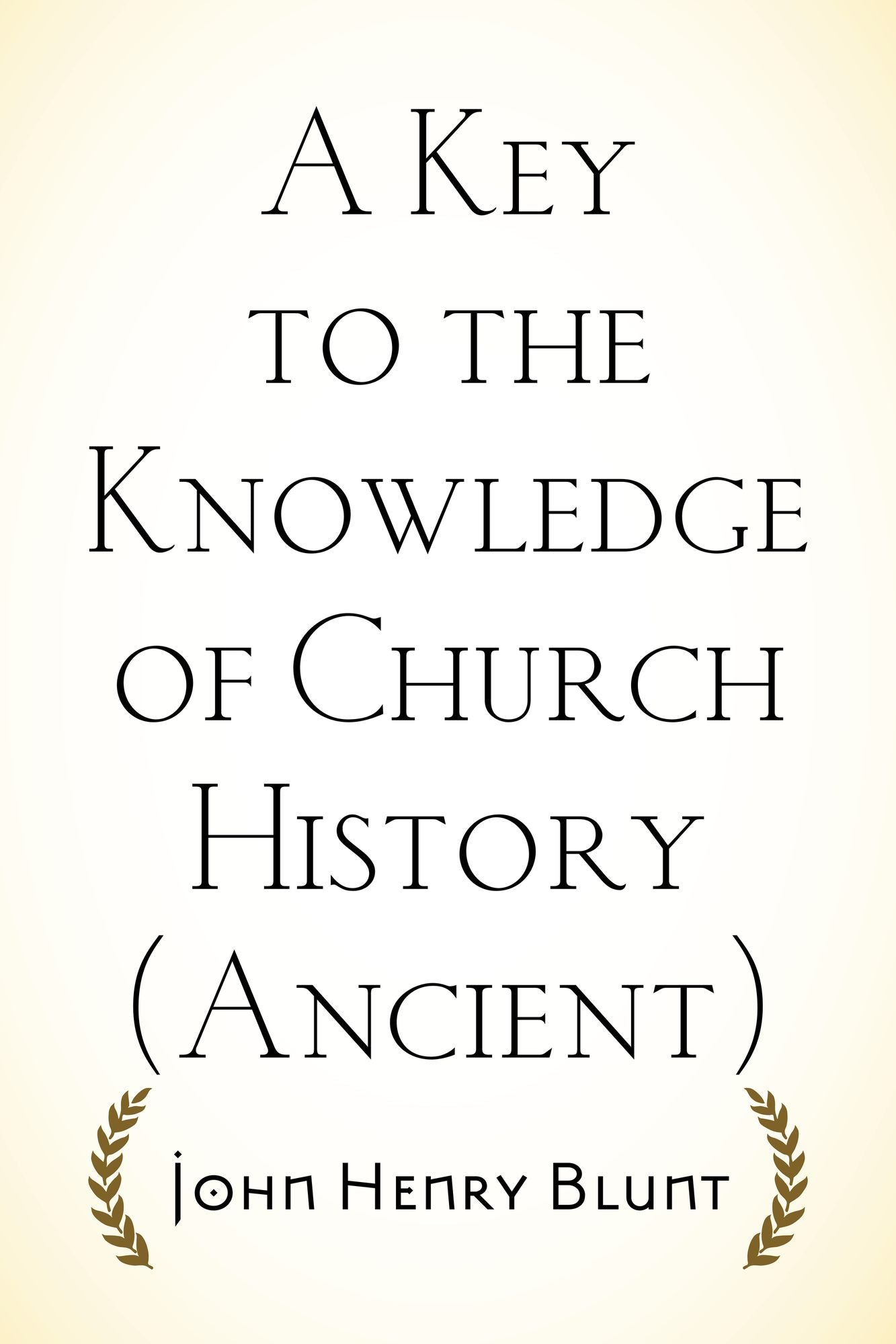 A Key to the Knowledge of Church History (Ancient)