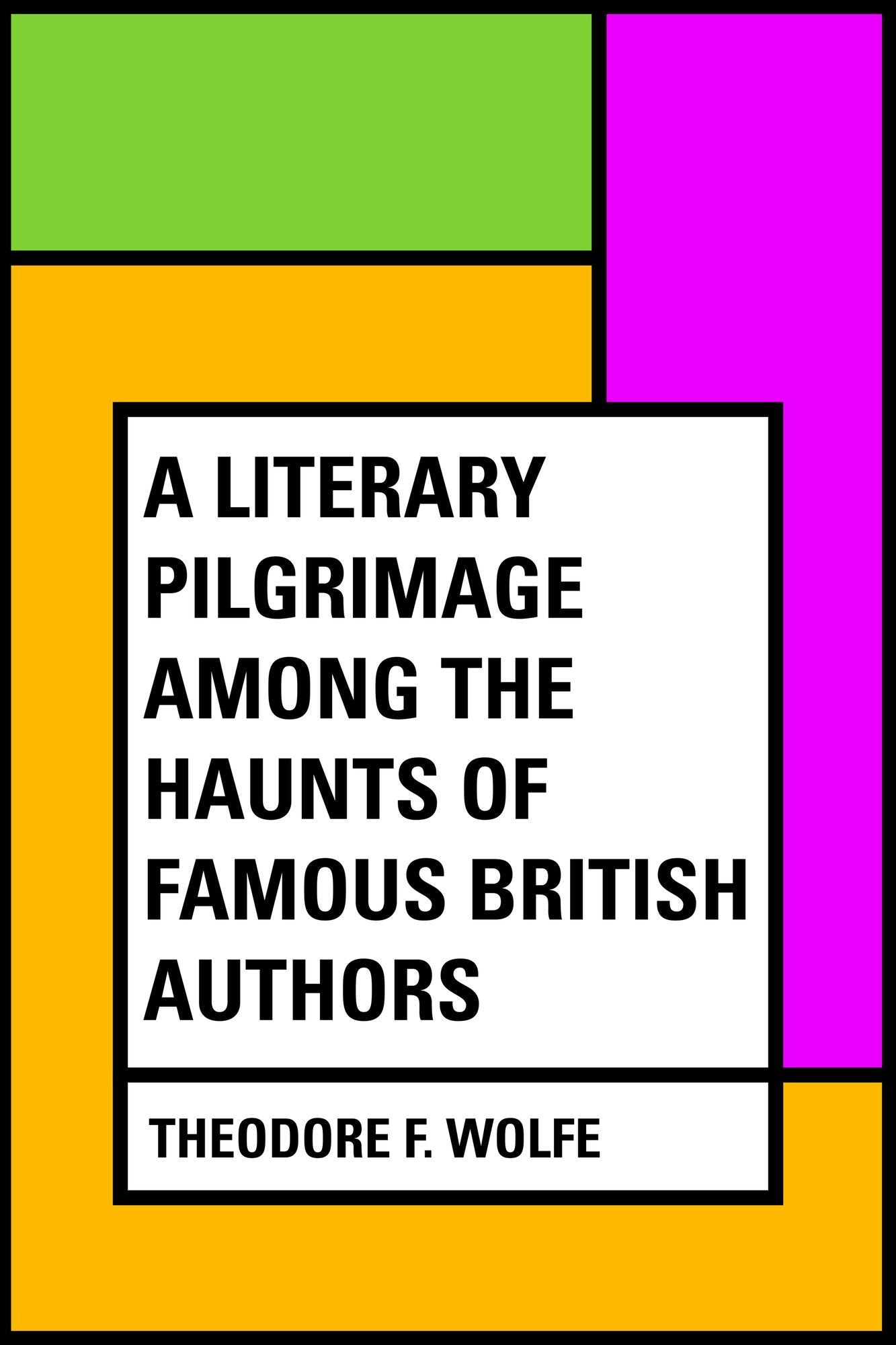 A Literary Pilgrimage Among the Haunts of Famous British Authors