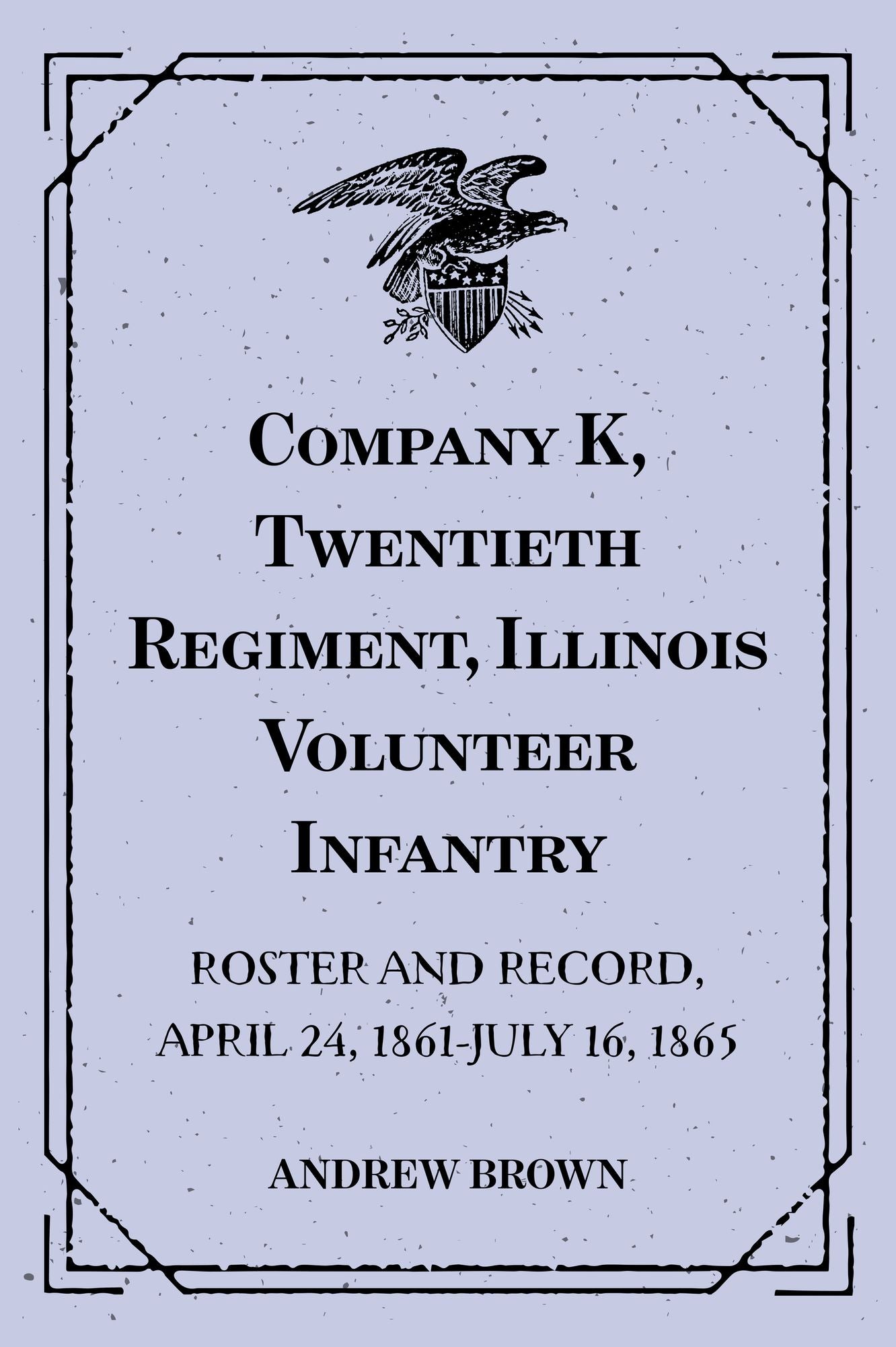 Company K, Twentieth Regiment, Illinois Volunteer Infantry : Roster and Record, April 24, 1861-July 16, 1865