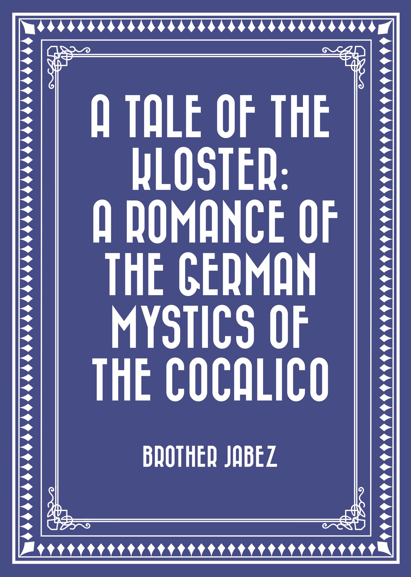 A Tale of the Kloster: A Romance of the German Mystics of the Cocalico