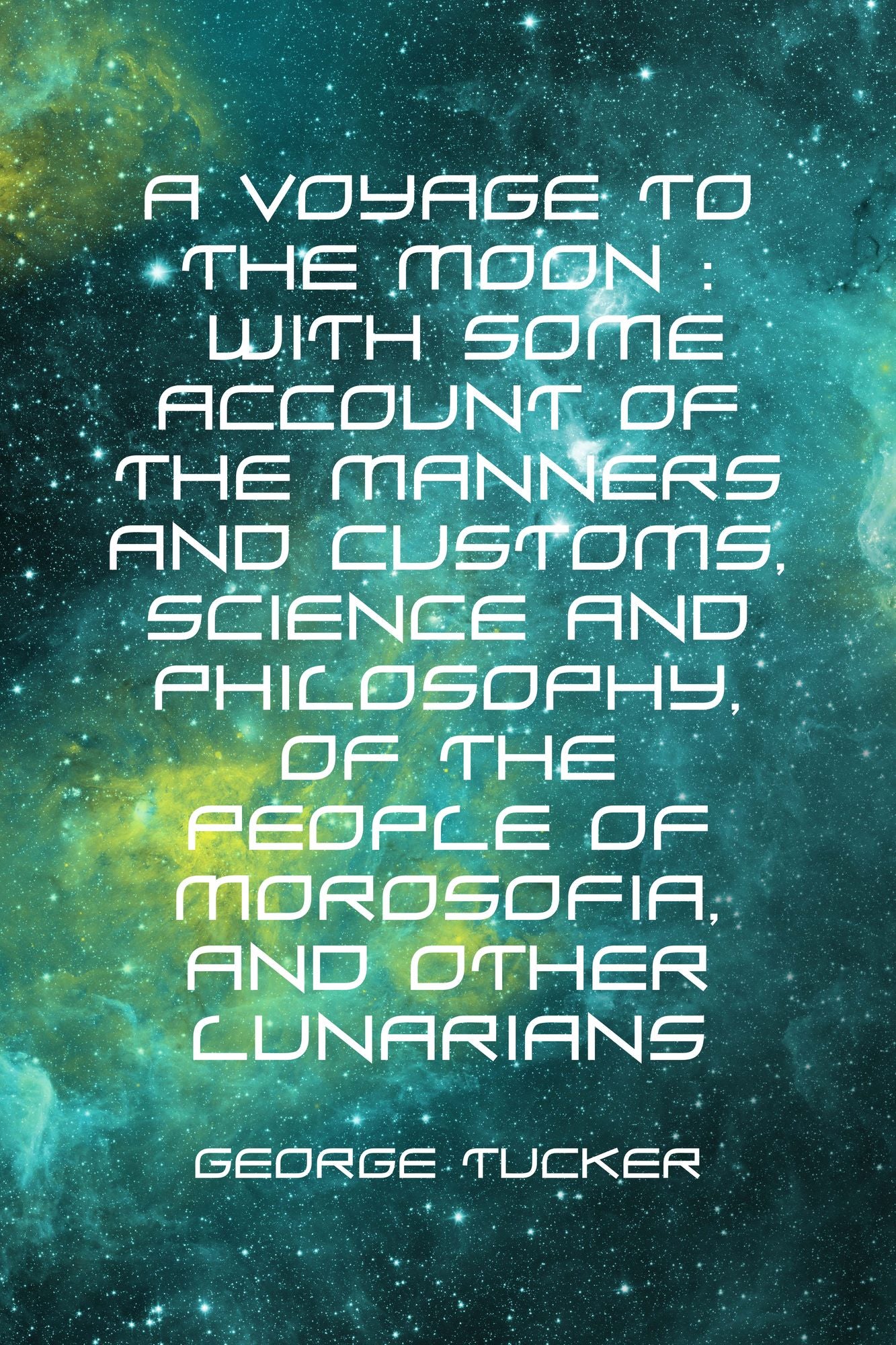 A Voyage to the Moon : With Some Account of the Manners and Customs, Science and Philosophy, of the People of Morosofia, and Other Lunarians