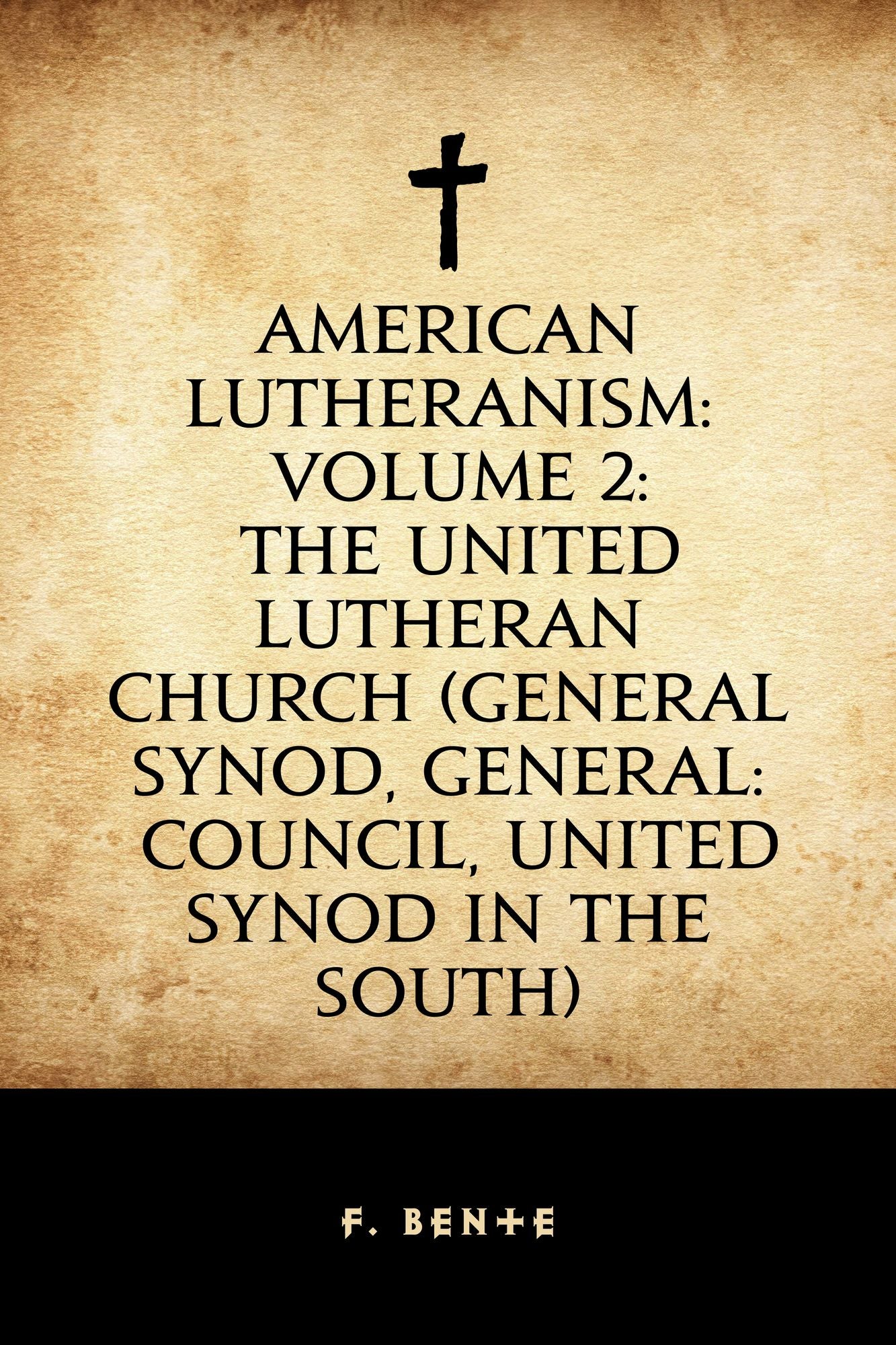 American Lutheranism: Volume 2: The United Lutheran Church (General Synod, General: Council, United Synod in the South)