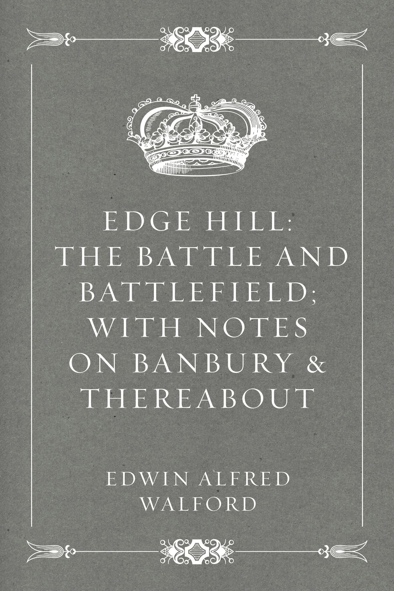 Edge Hill: The Battle and Battlefield; With Notes on Banbury & Thereabout