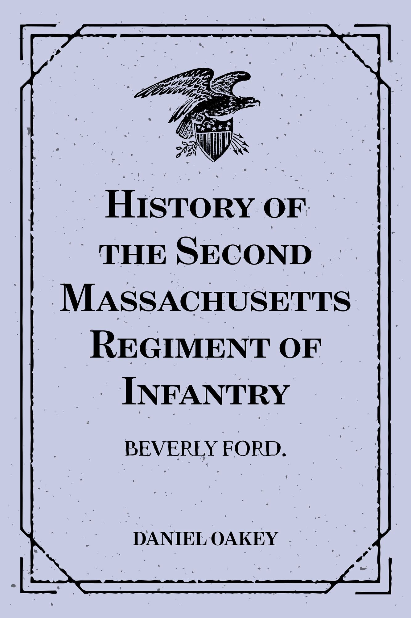 History of the Second Massachusetts Regiment of Infantry: Beverly Ford.