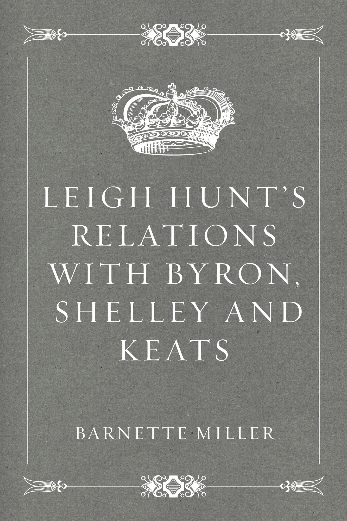 Leigh Hunt's Relations with Byron, Shelley and Keats