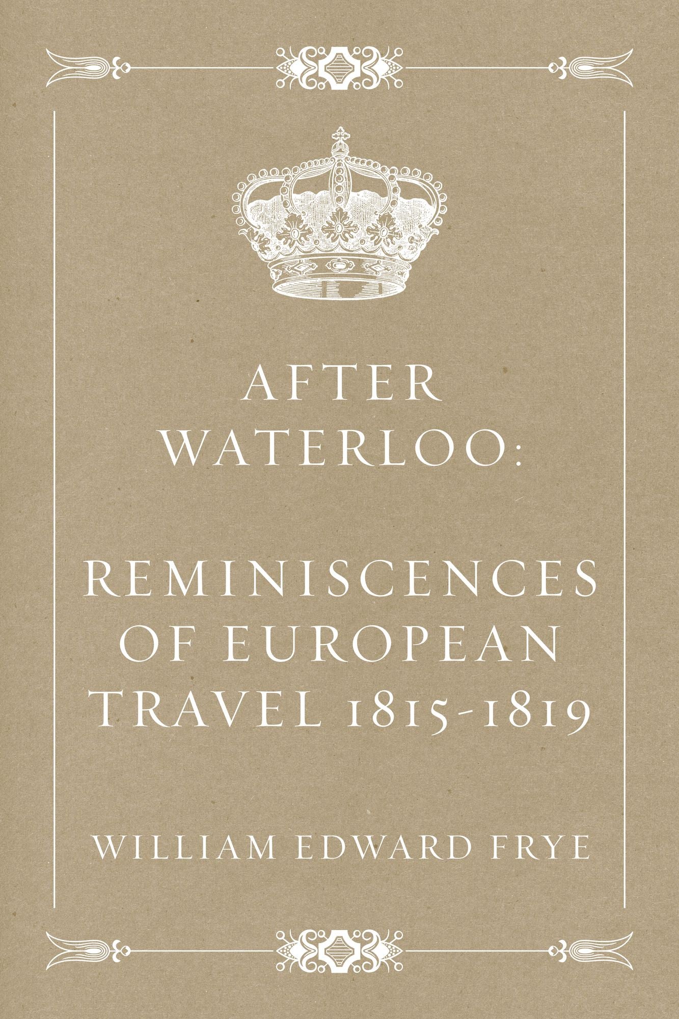 After Waterloo: Reminiscences of European Travel 1815-1819