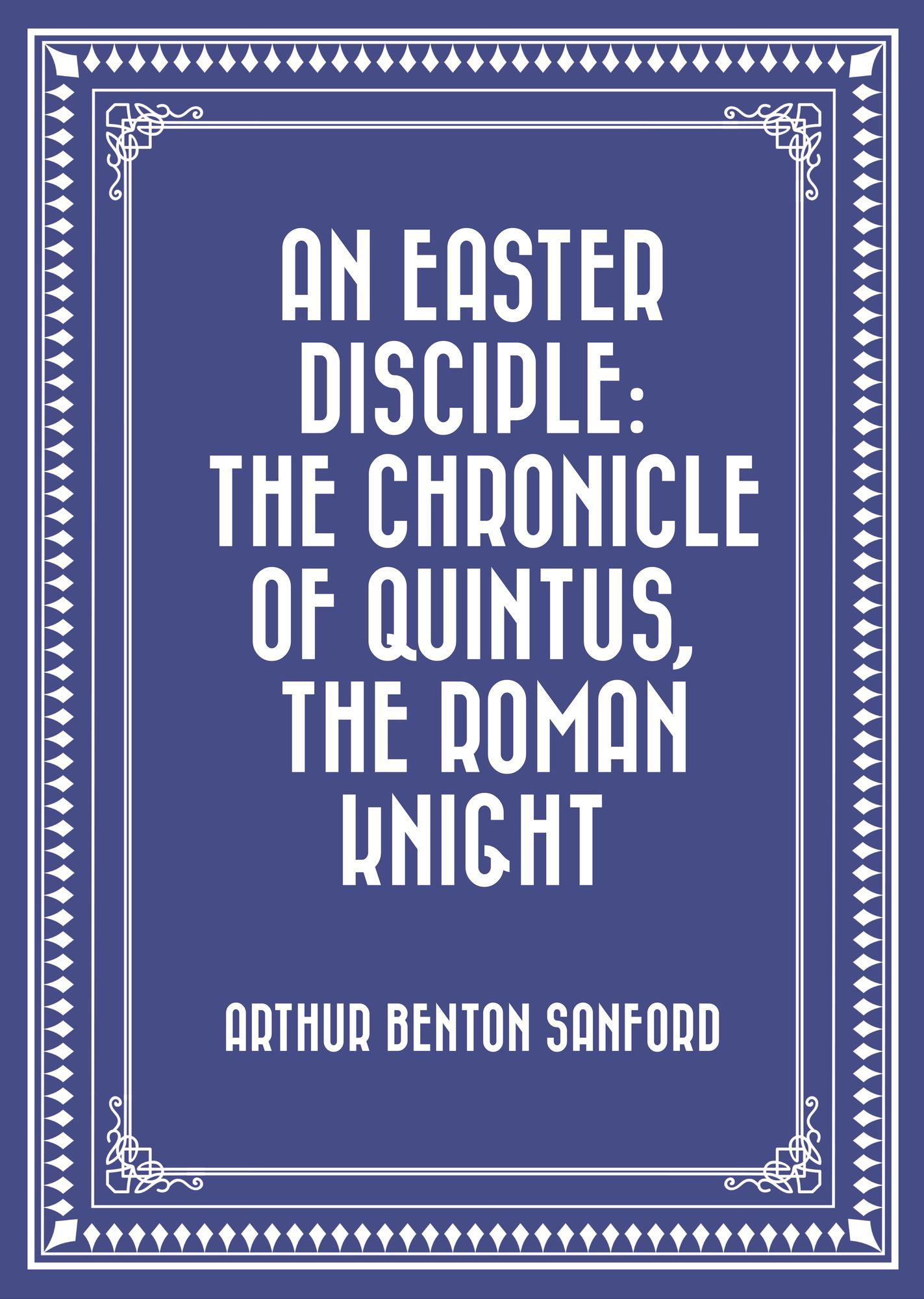 An Easter Disciple: The Chronicle of Quintus, the Roman Knight