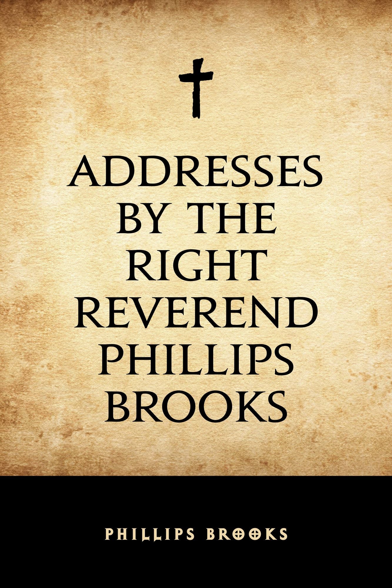 Addresses by the Right Reverend Phillips Brooks