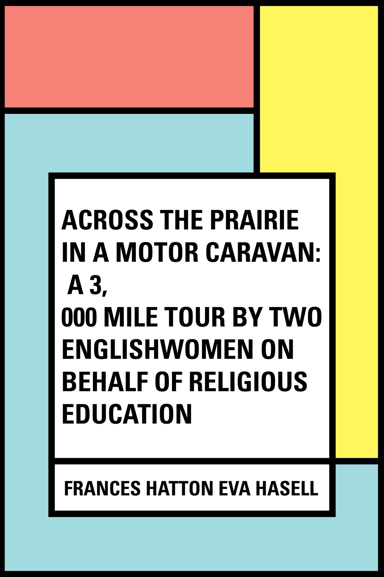 Across the Prairie in a Motor Caravan: A 3,000 Mile Tour by Two Englishwomen on Behalf of Religious Education