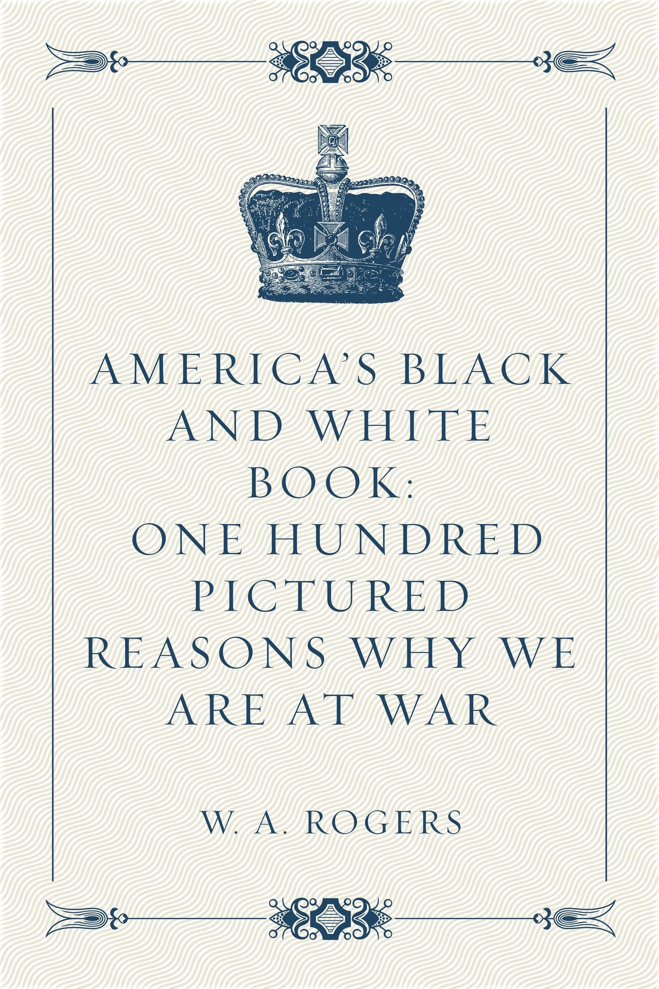 America's Black and White Book: One Hundred Pictured Reasons Why We Are At War