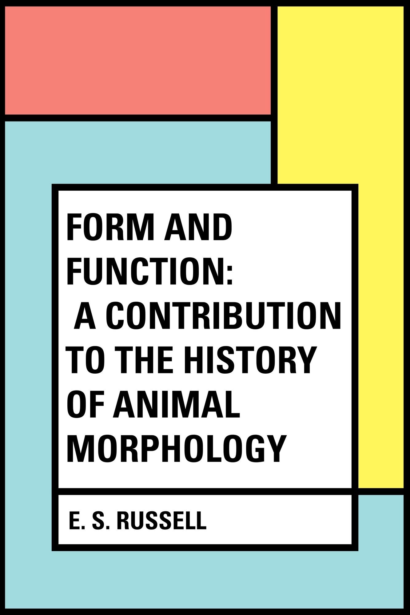 Form and Function: A Contribution to the History of Animal Morphology