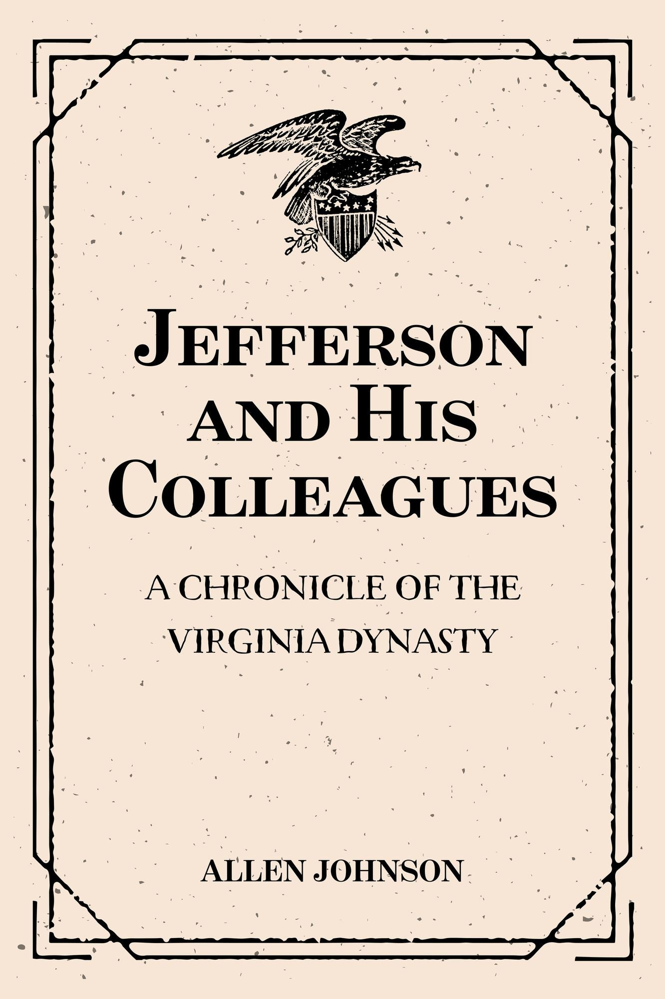 Jefferson and His Colleagues: A Chronicle of the Virginia Dynasty
