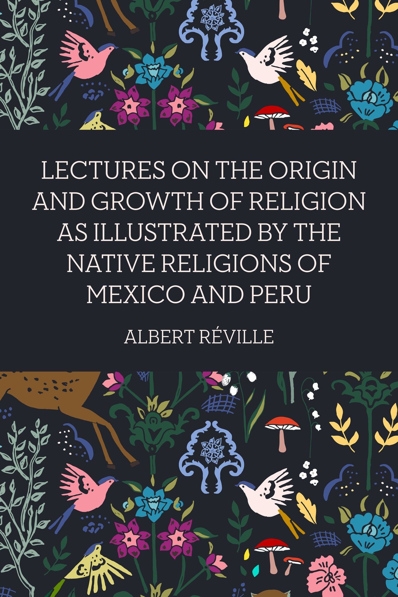 Lectures on the Origin and Growth of Religion as Illustrated by the Native Religions of Mexico and Peru