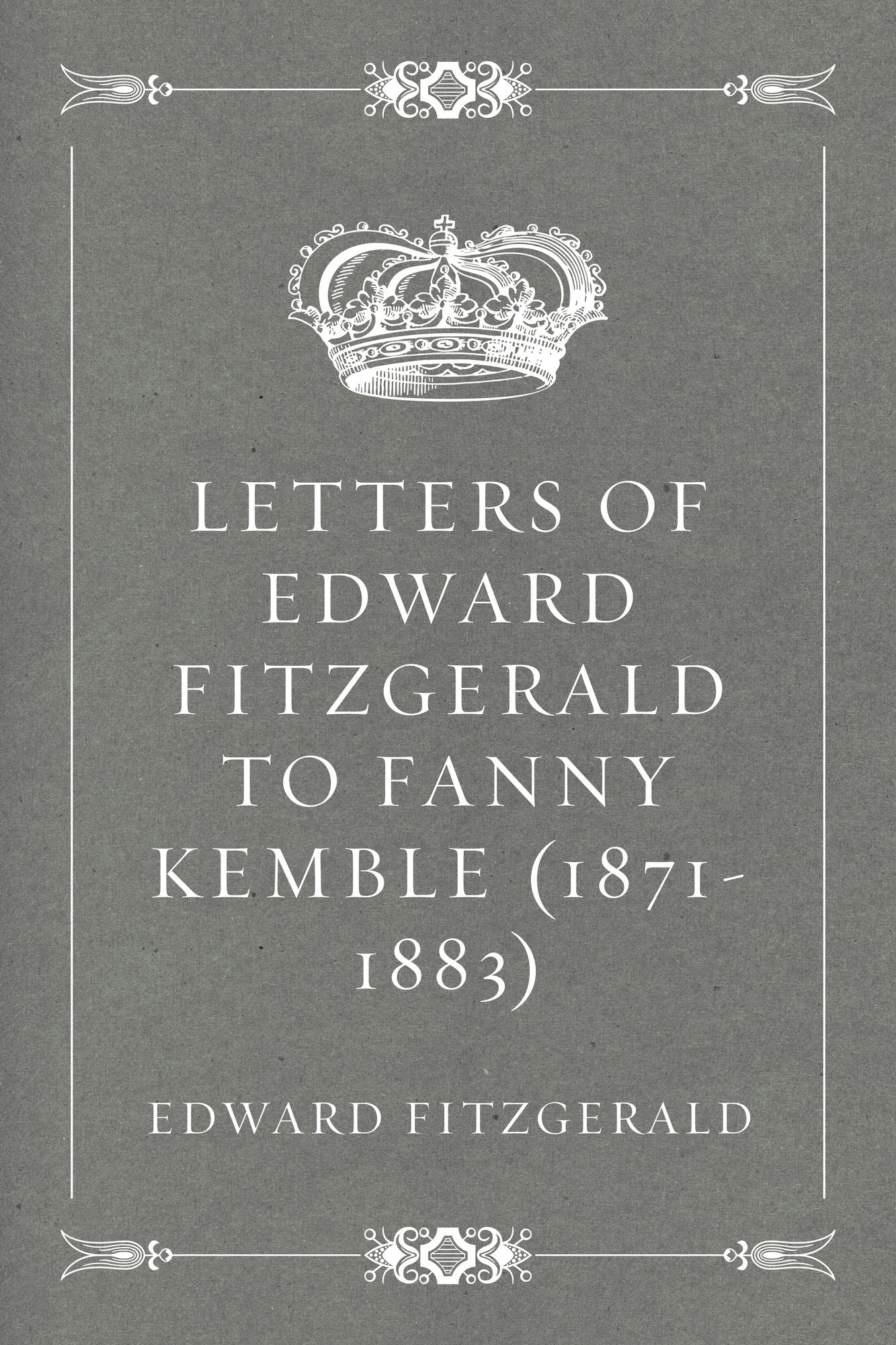 Letters of Edward FitzGerald to Fanny Kemble (1871-1883)
