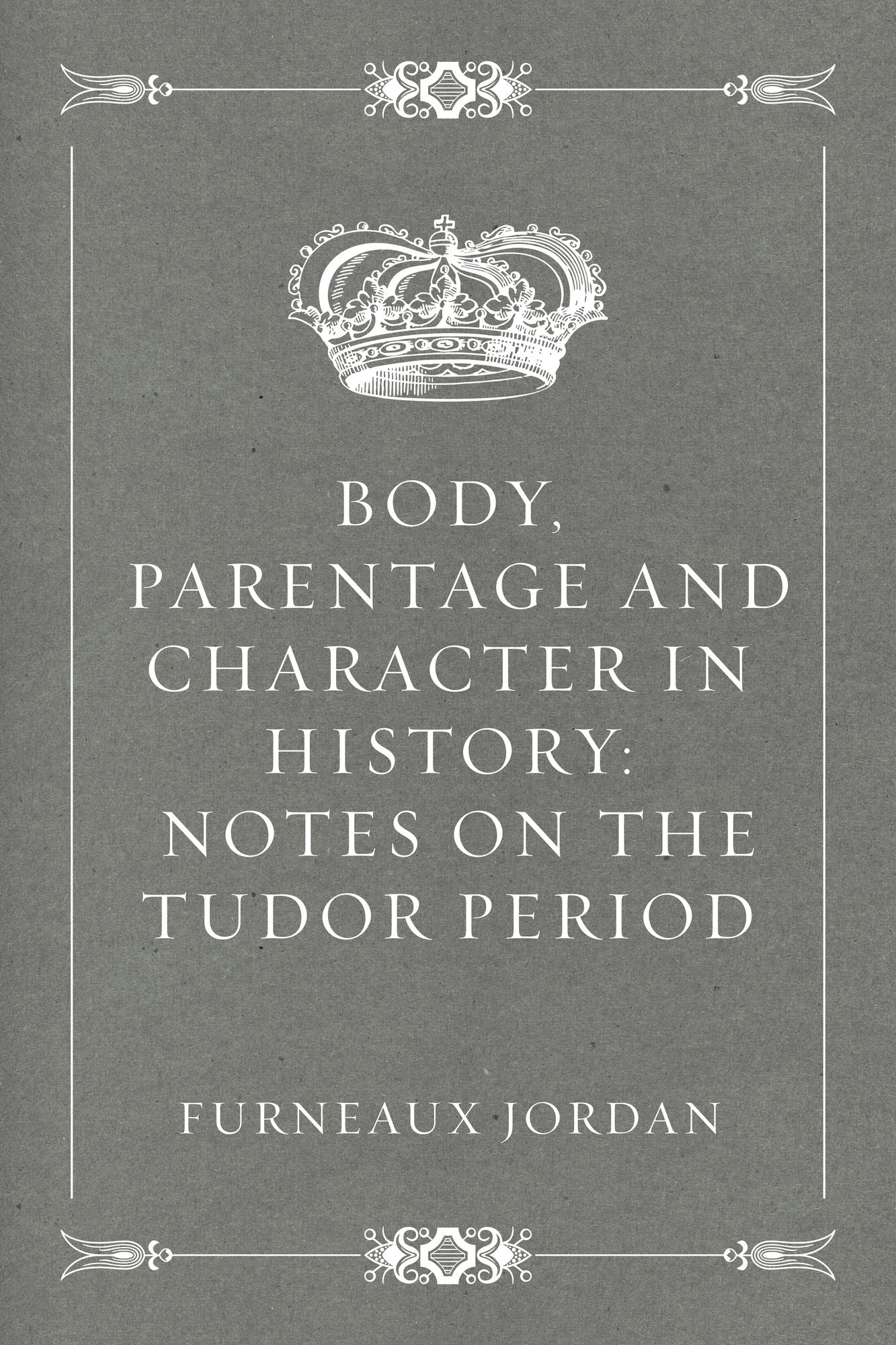 Body, Parentage and Character in History: Notes on the Tudor Period