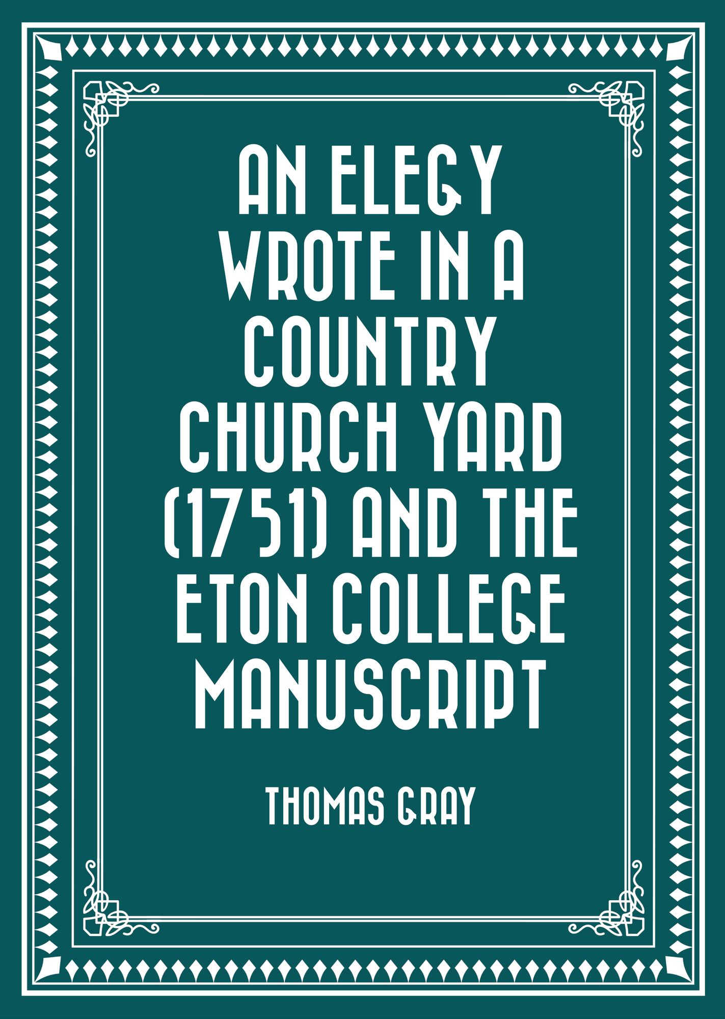 An Elegy Wrote in a Country Church Yard (1751) and The Eton College Manuscript