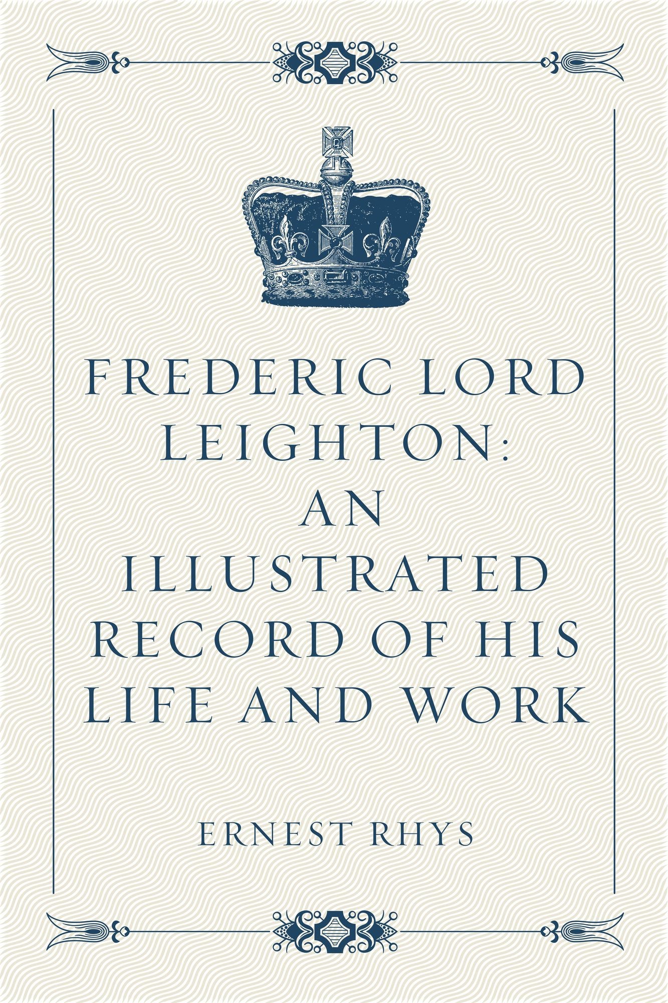 Frederic Lord Leighton: An Illustrated Record of His Life and Work