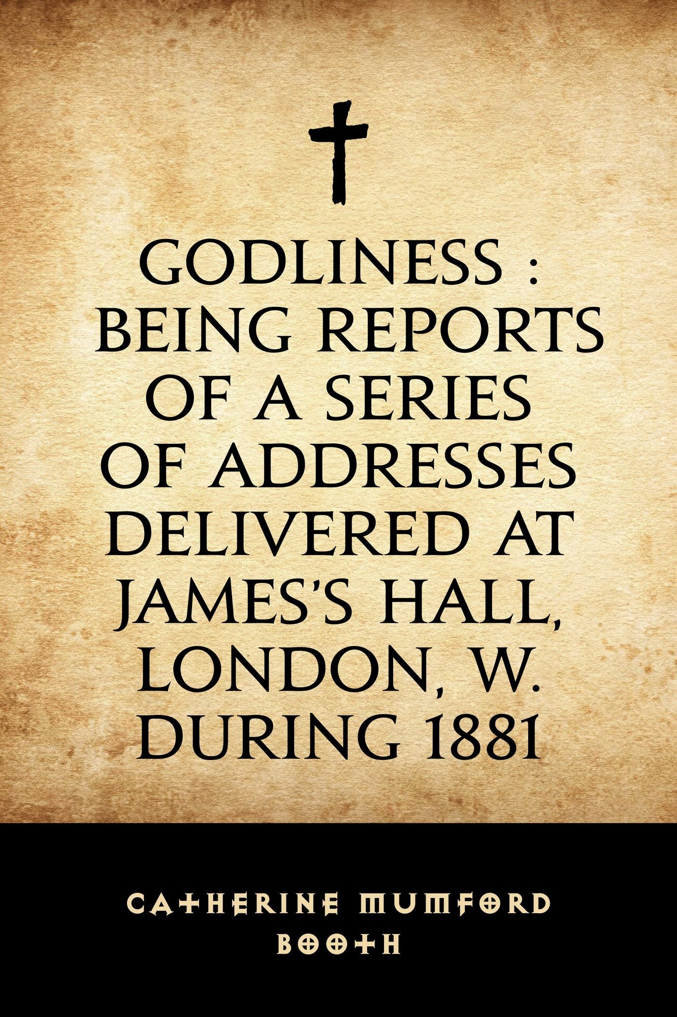 Godliness : being reports of a series of addresses delivered at James's Hall, London, W. during 1881