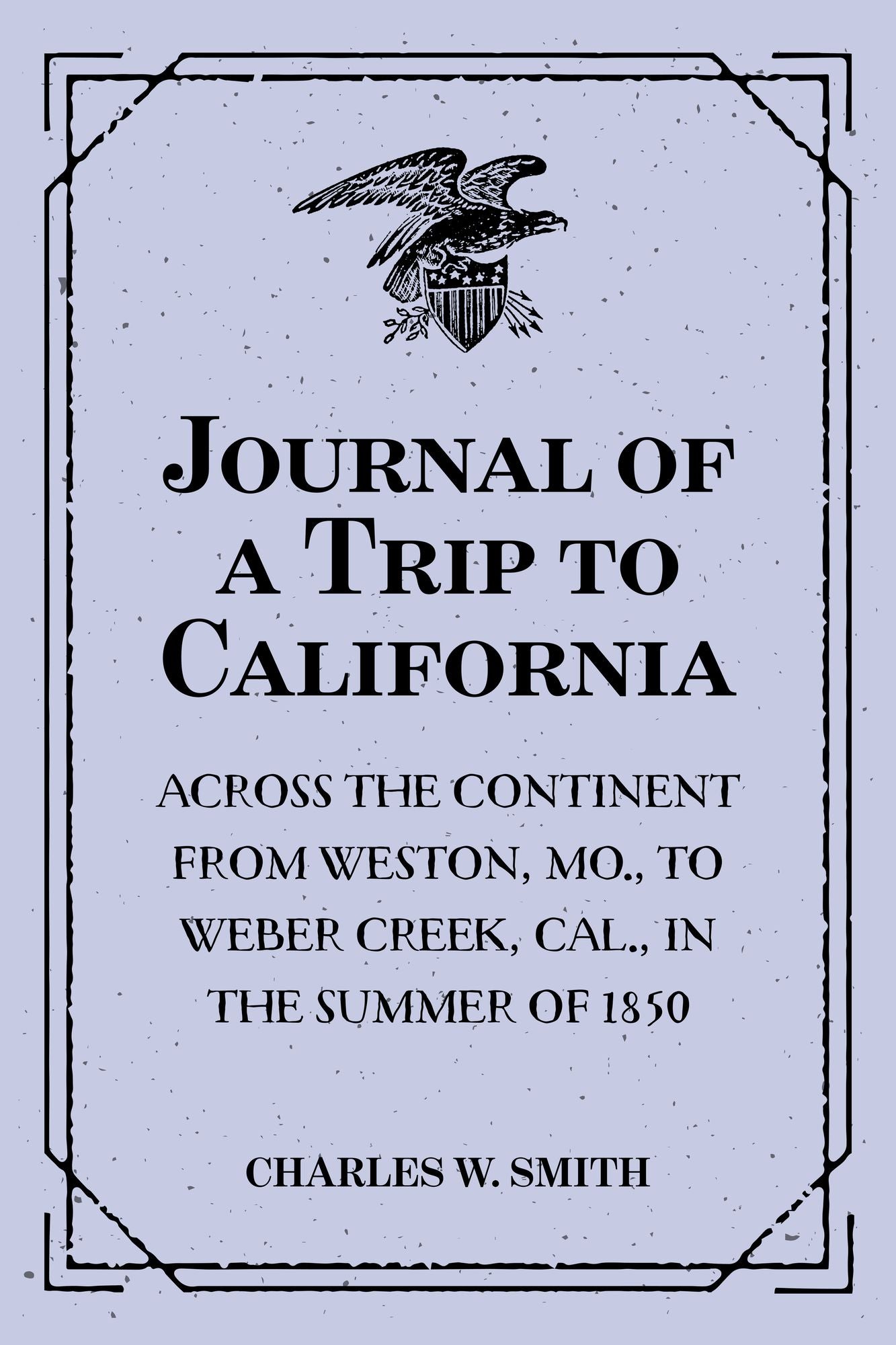 Journal of a Trip to California: Across the Continent from Weston, Mo., to Weber Creek, Cal., in the Summer of 1850