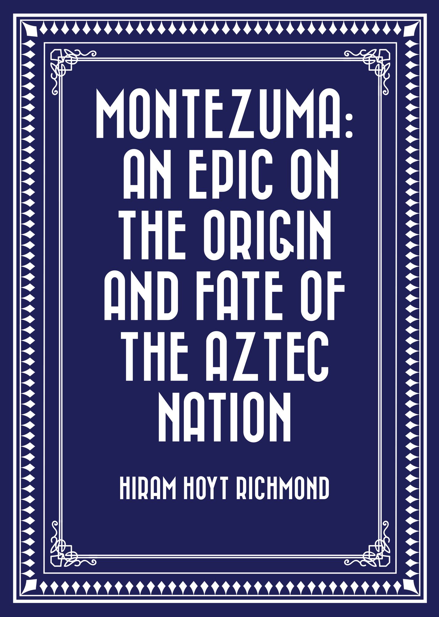 Montezuma: An Epic on the Origin and Fate of the Aztec Nation