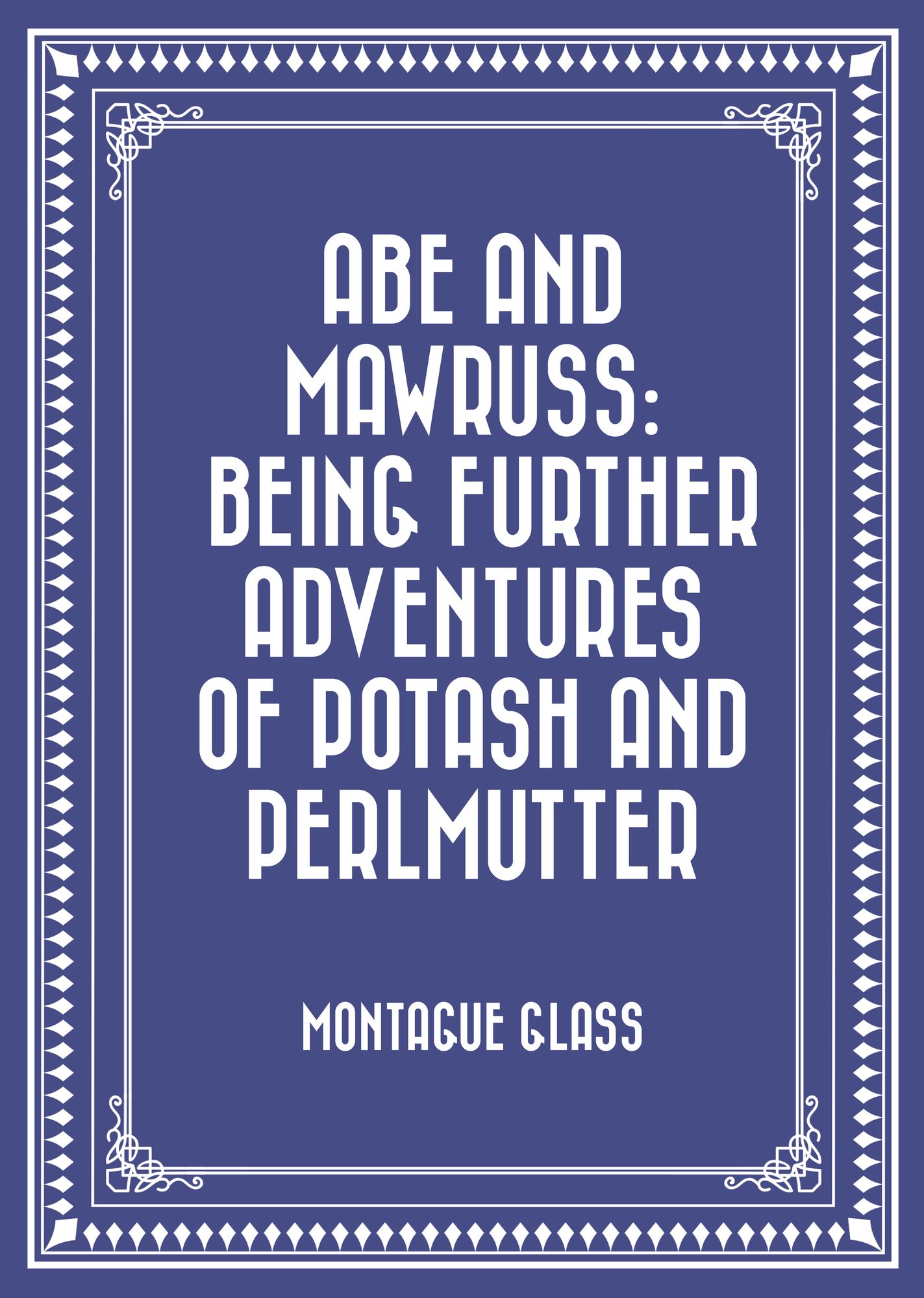Abe and Mawruss: Being Further Adventures of Potash and Perlmutter