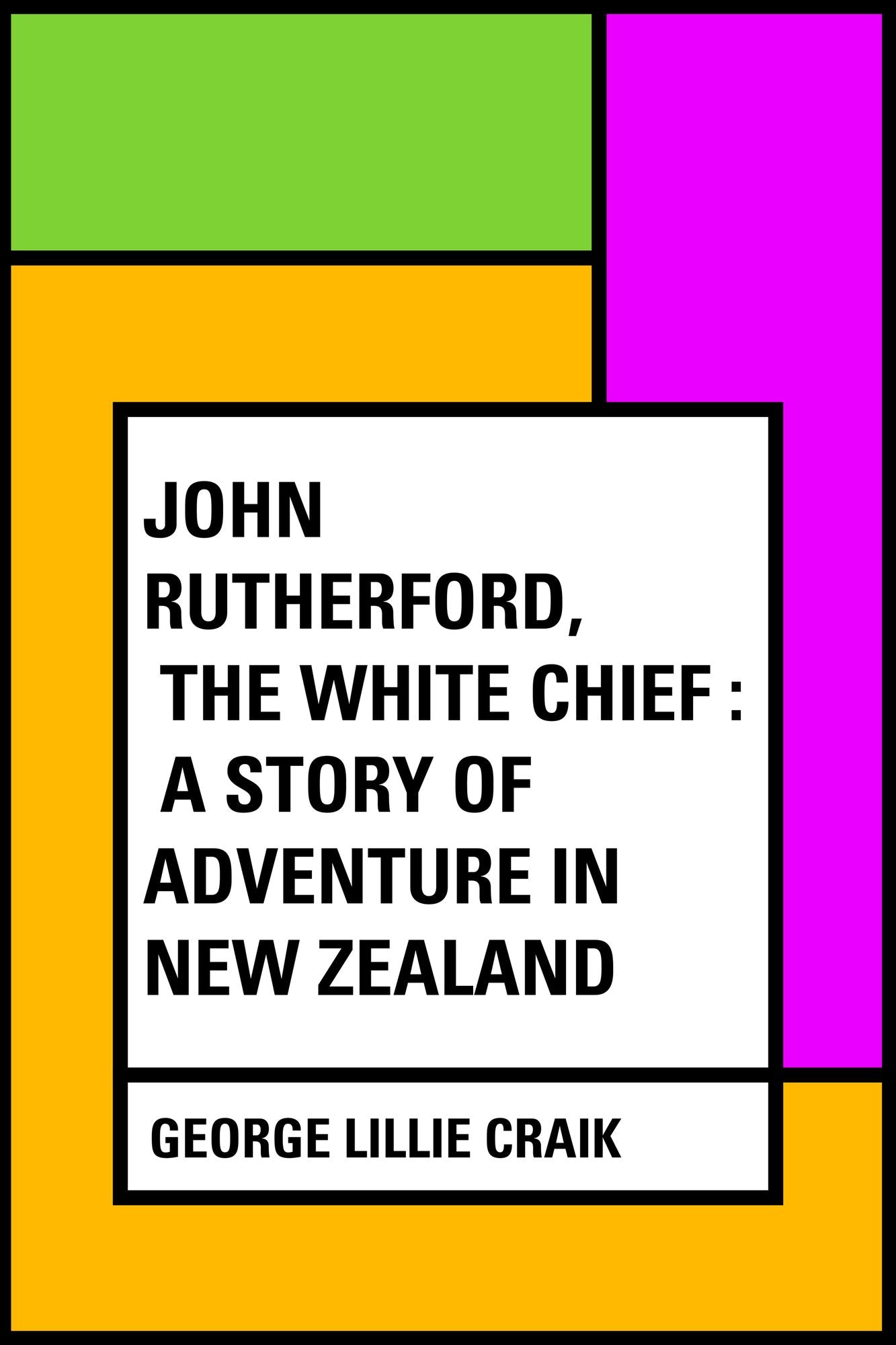 John Rutherford, the White Chief : A Story of Adventure in New Zealand