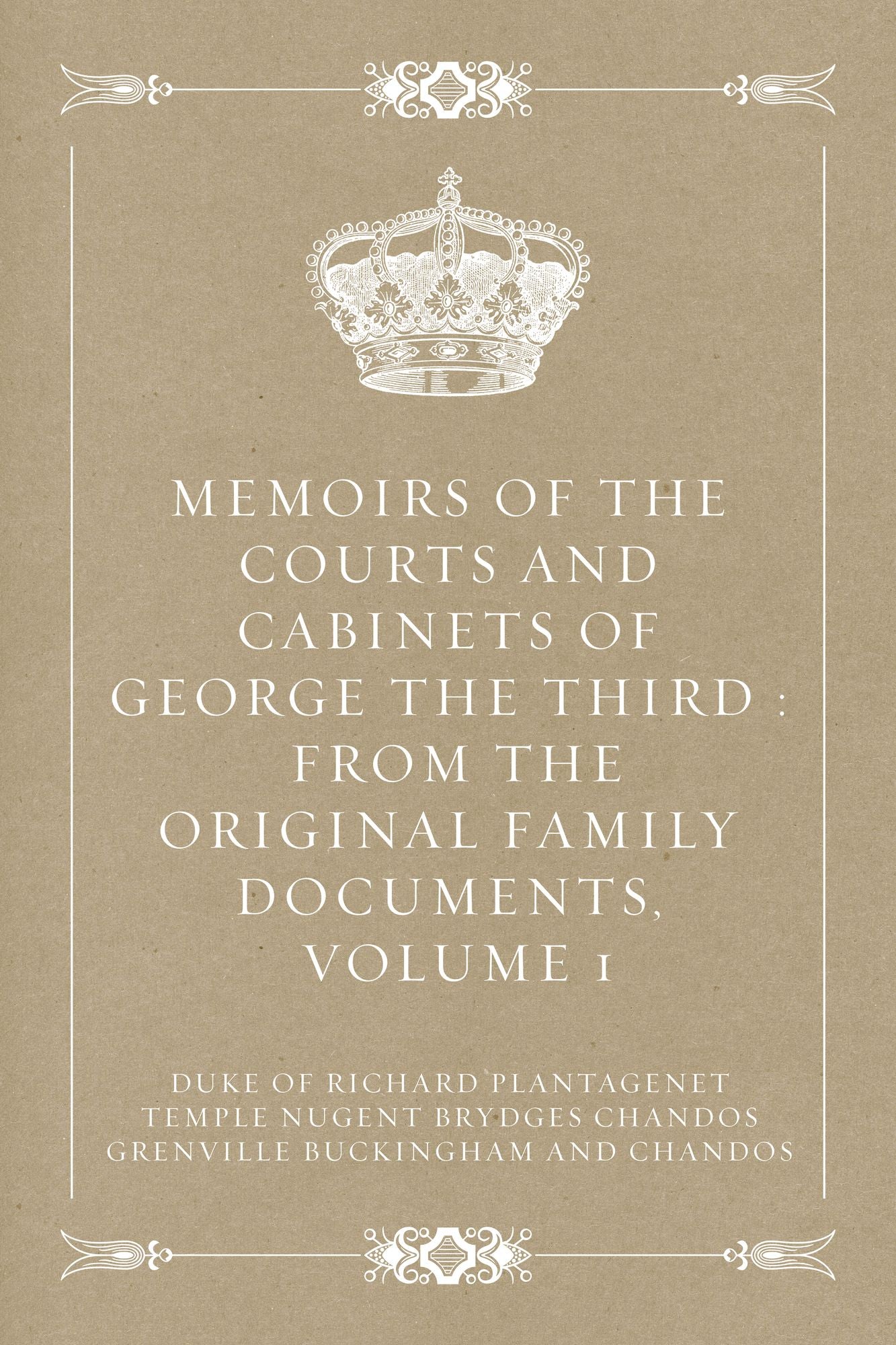 Memoirs of the Courts and Cabinets of George the Third : From the Original Family Documents, Volume 1