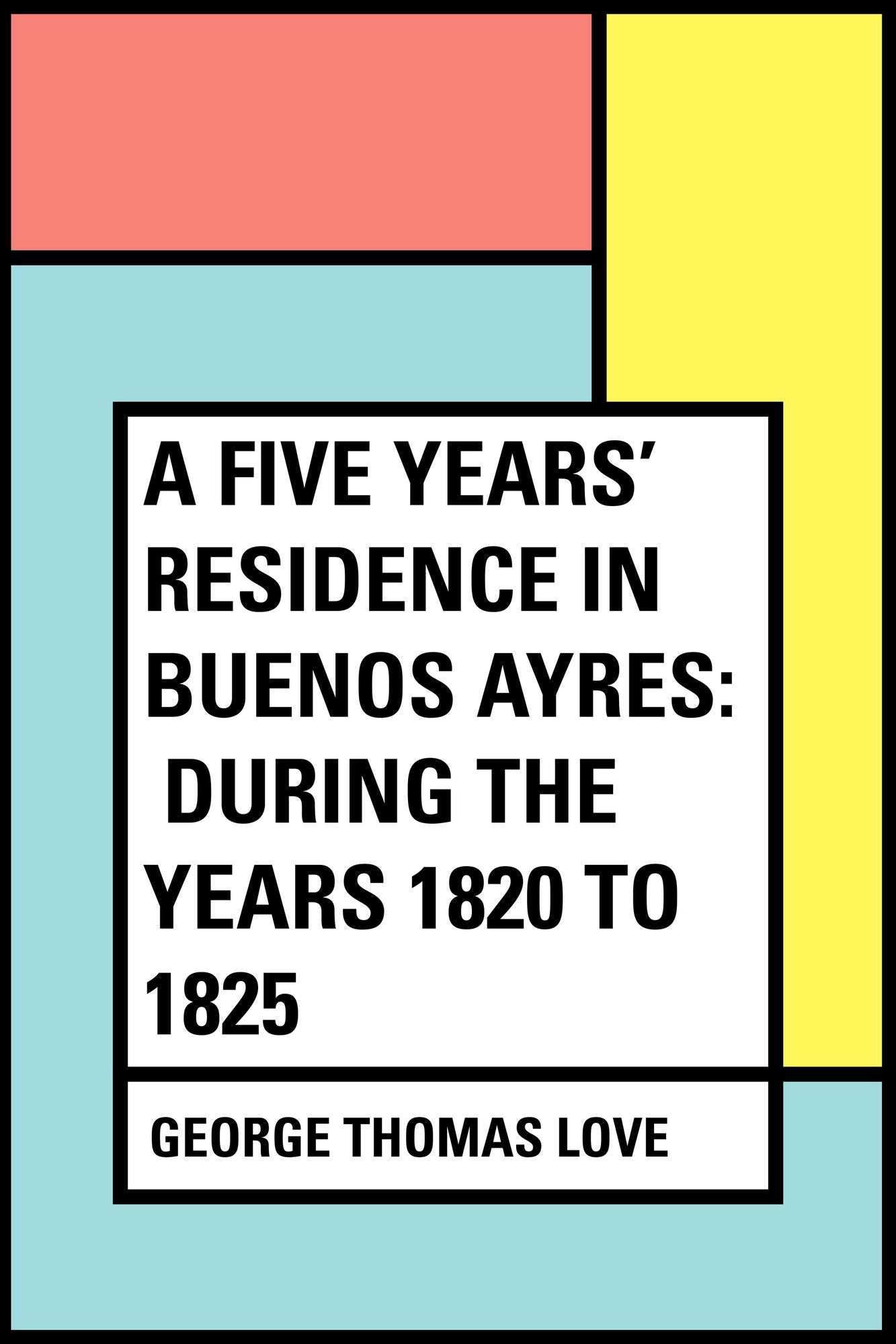 A Five Years' Residence in Buenos Ayres: During the years 1820 to 1825