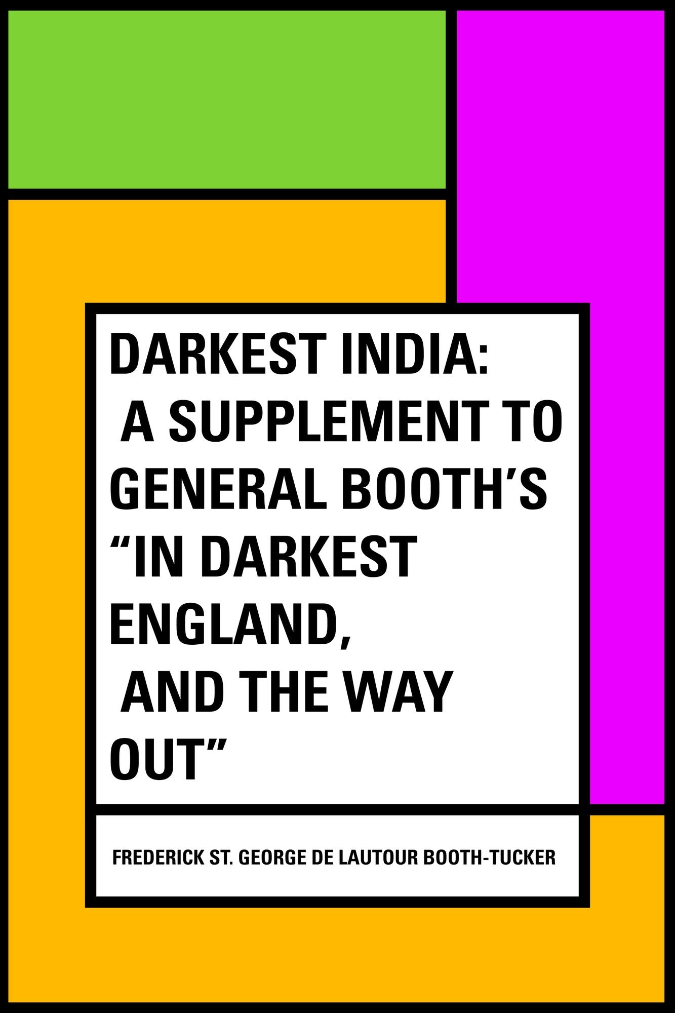 Darkest India: A Supplement to General Booth's "In Darkest England, and the Way Out"