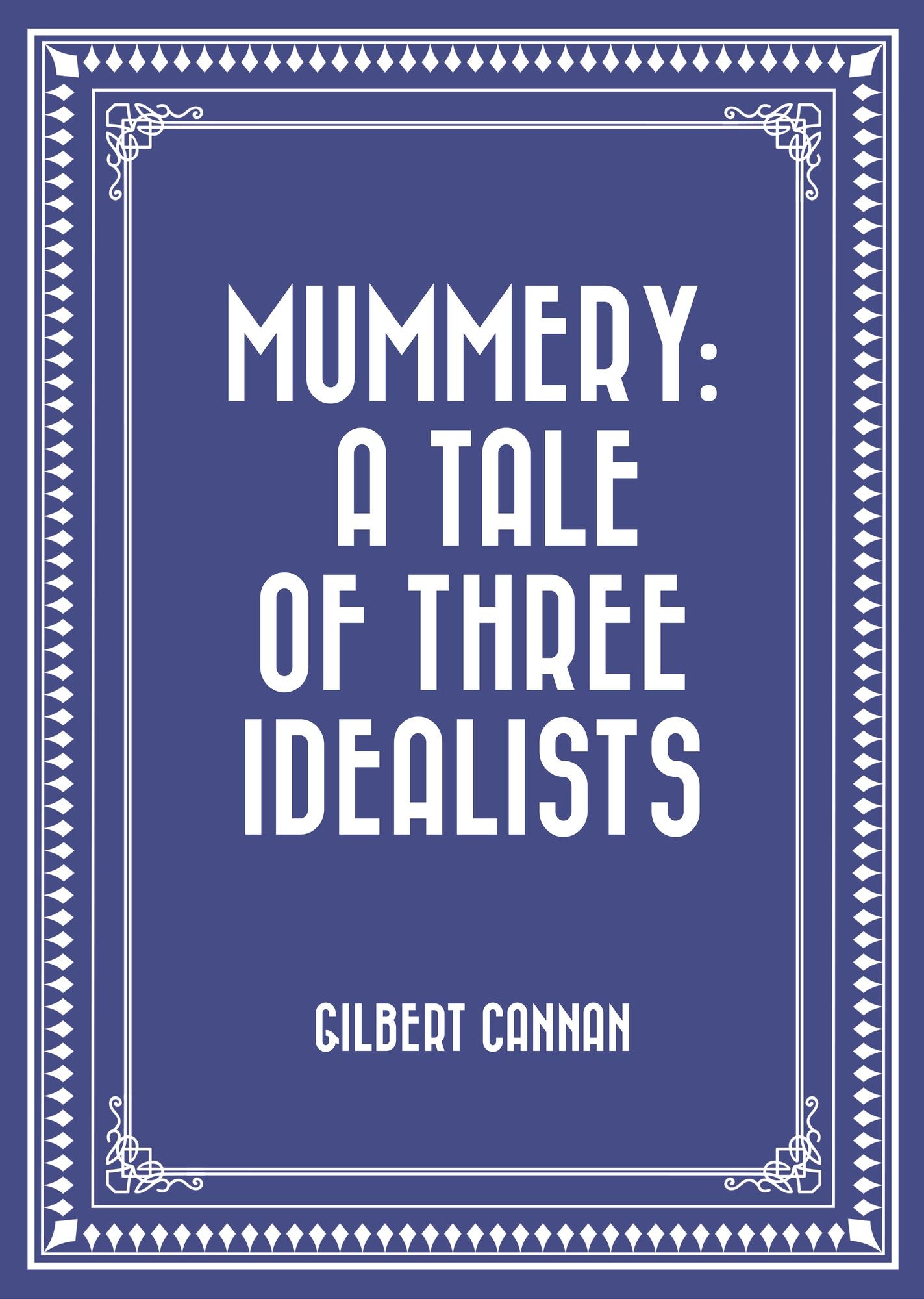 Mummery: A Tale of Three Idealists