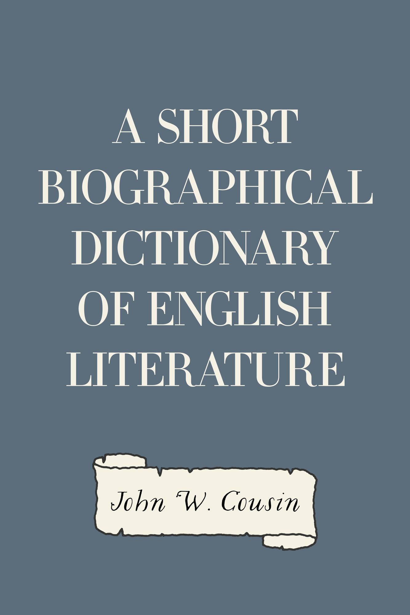 A Short Biographical Dictionary of English Literature