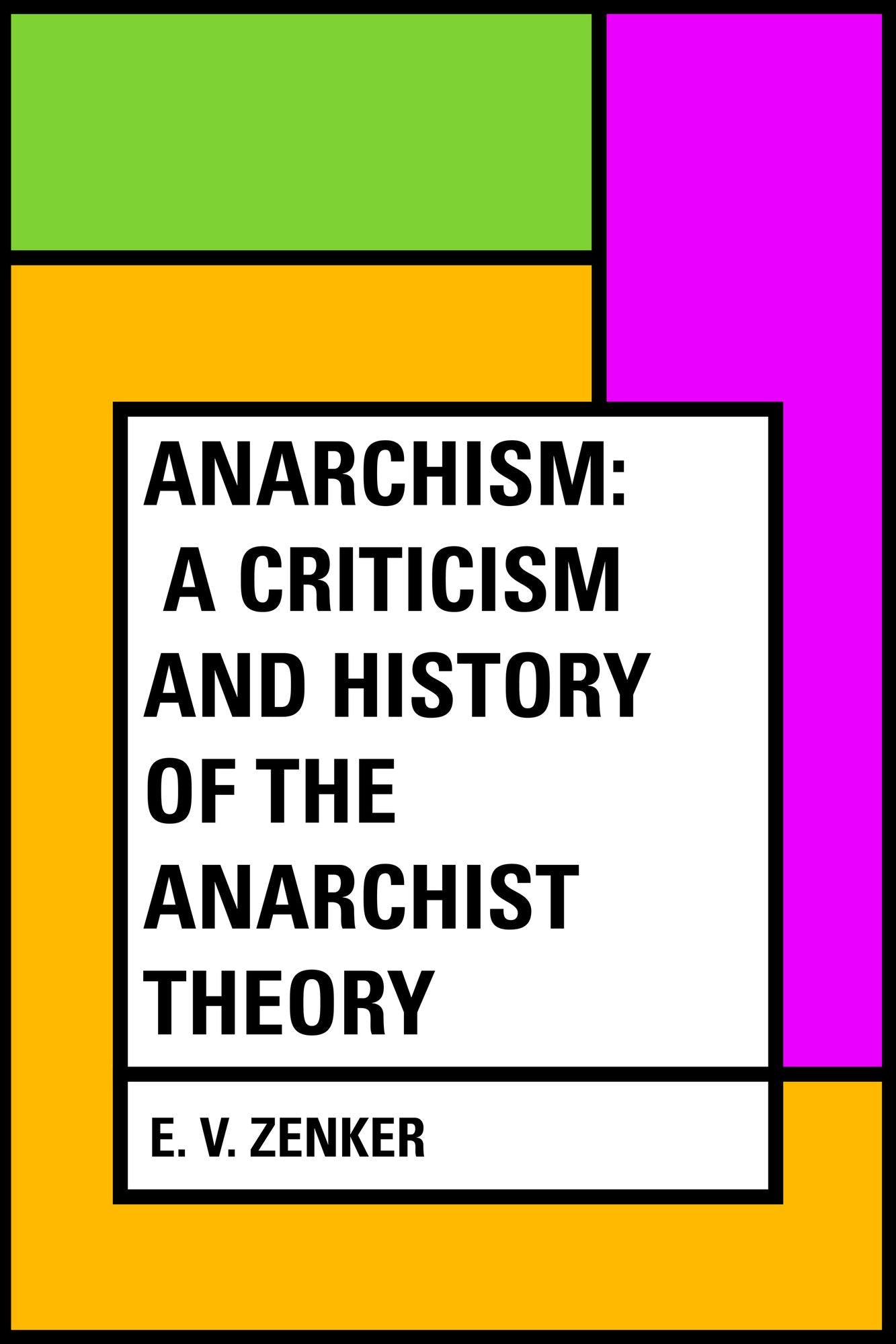 Anarchism: A Criticism and History of the Anarchist Theory