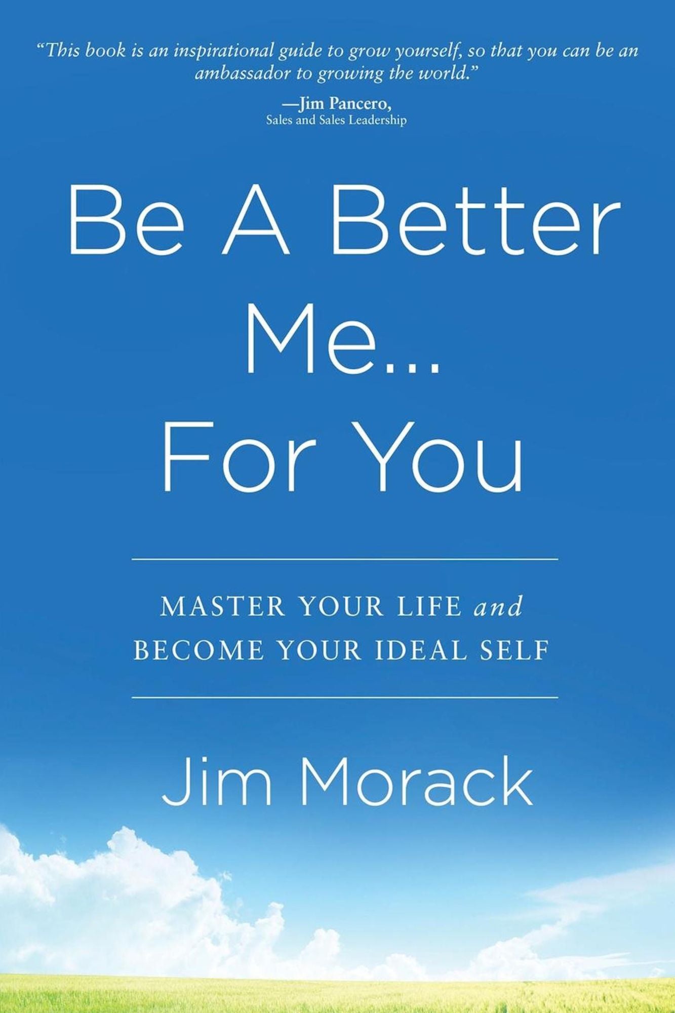 Be A Better Me...For You: Master Your Life and Become Your Ideal Self