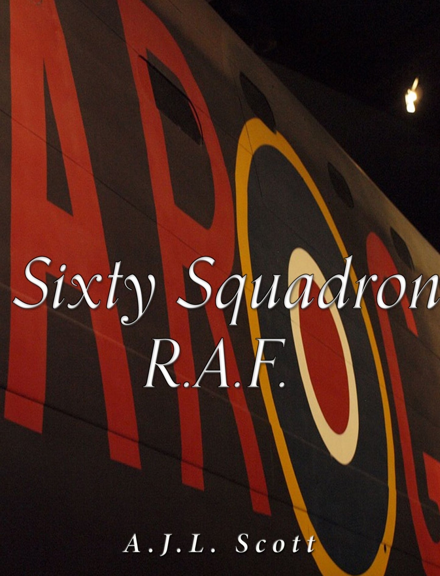 Sixty Squadron: R.A.F.: A History of the Squadron from Its Formation