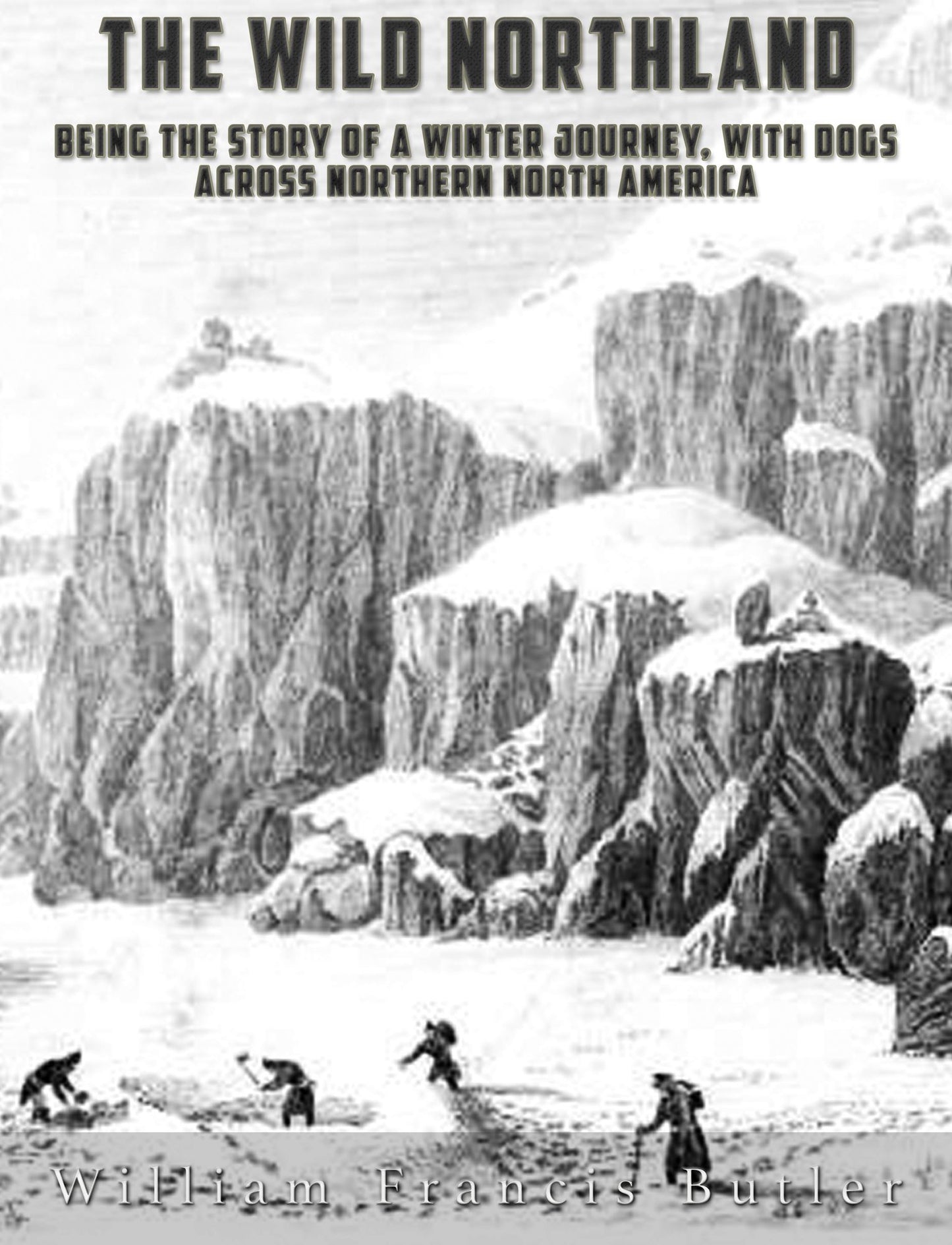 The Wild Northland: Being the Story of a Winter Journey, with Dogs, across Northern North America