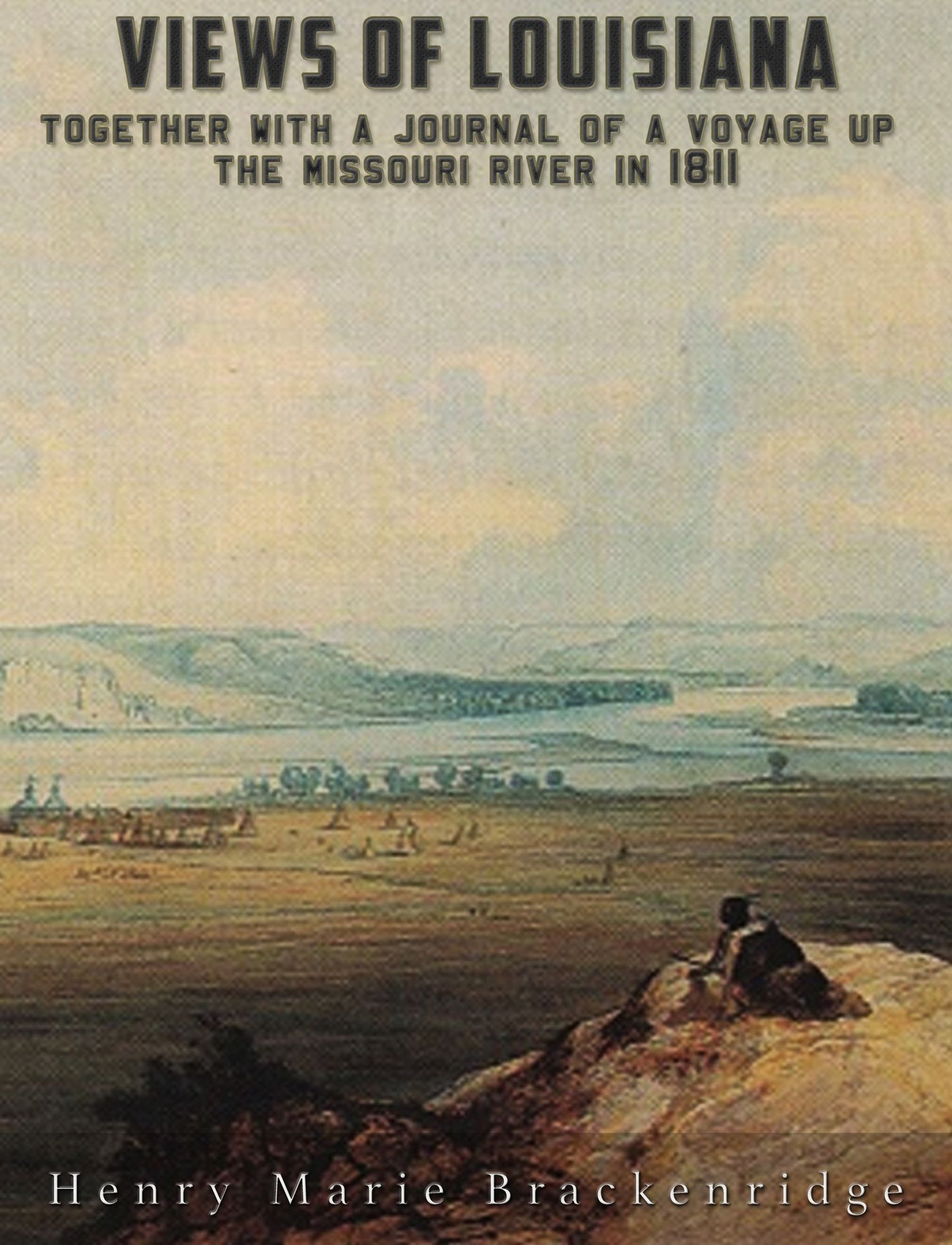 Views of Louisiana: Together with a Journal of a Voyage up the Missouri River in 1811