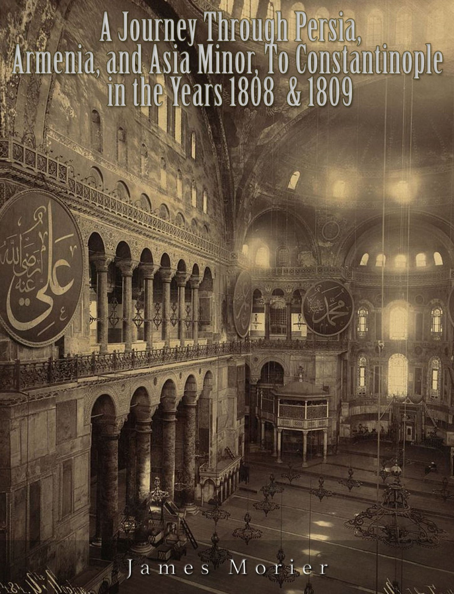 A Journey through Persia, Armenia, and Asia Minor, to Constantinople in the Years 1808 & 1809 (Illustrated)