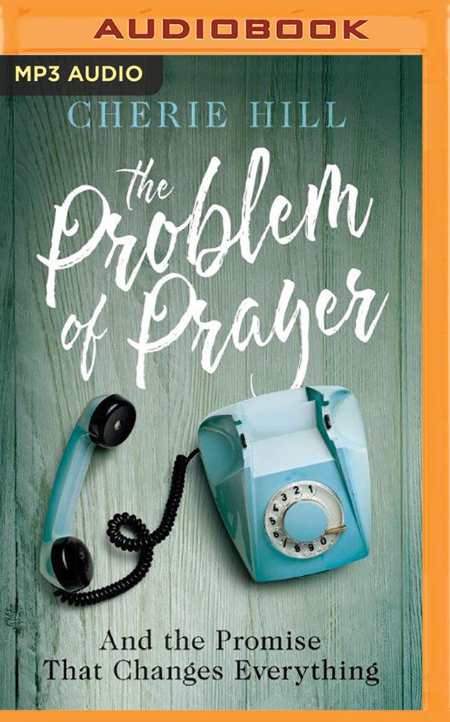 The Problem of Prayer: And The Promise That Changes Everything